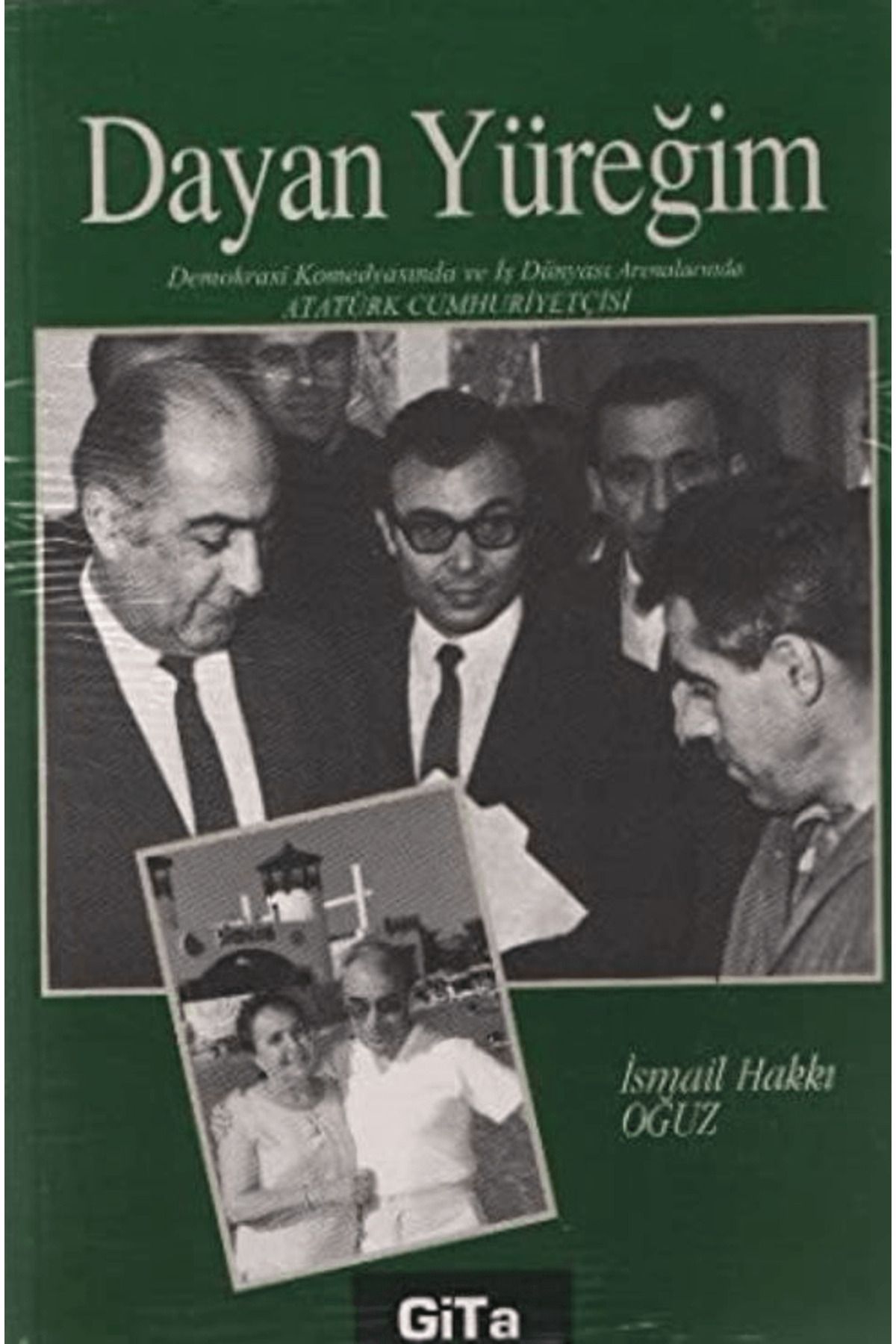 Gita Yayınları Dayan Yüreğim Demokrasi Komedyasında ve İş Dünyası Arenalarında Atatürk Cumhuriyetçisi