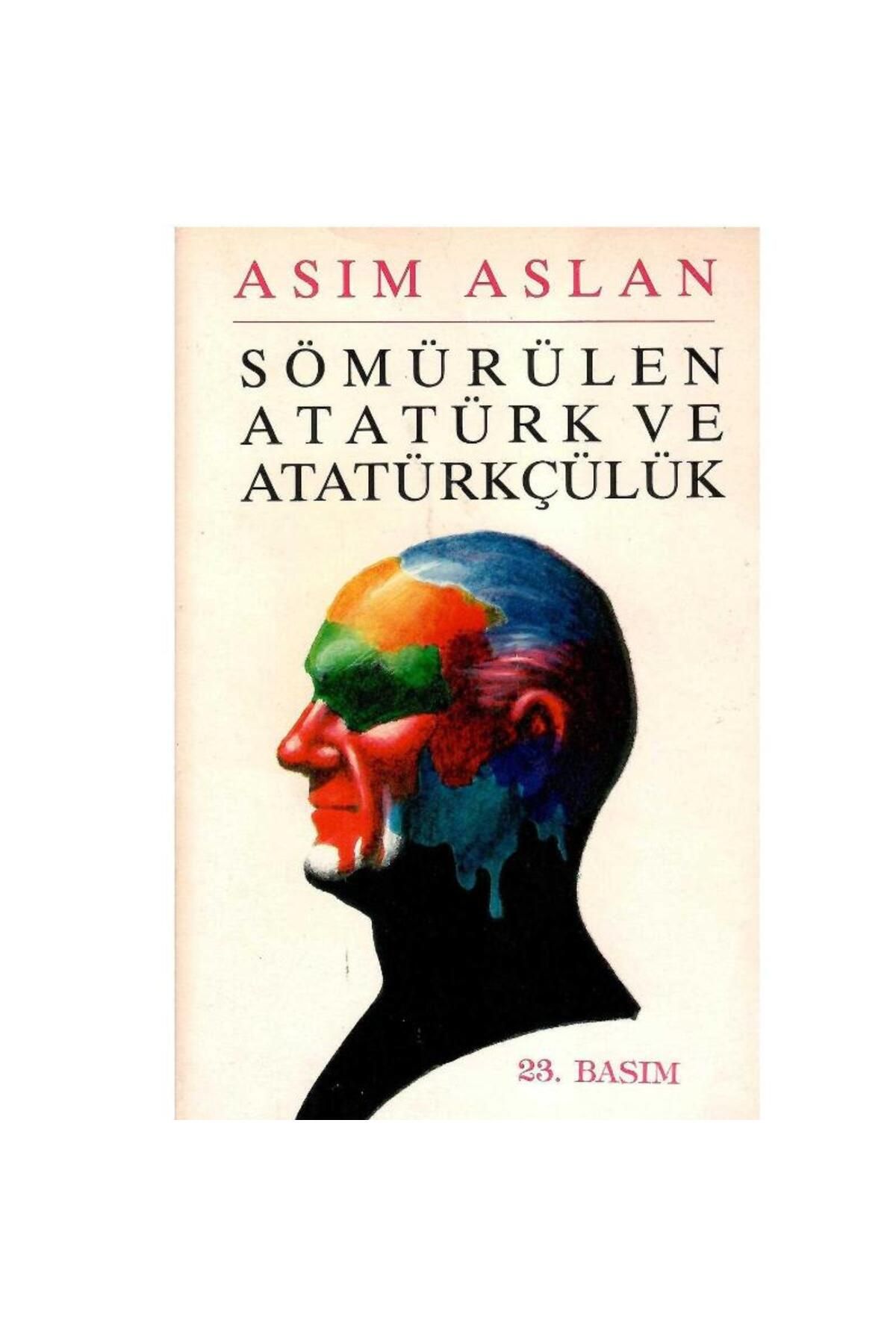 Kişisel Yayınlar Sömürülen Atatürk ve Atatürkçülük - Asım Aslan - (İmzalı ve İthaflıdır) 23.Baskı