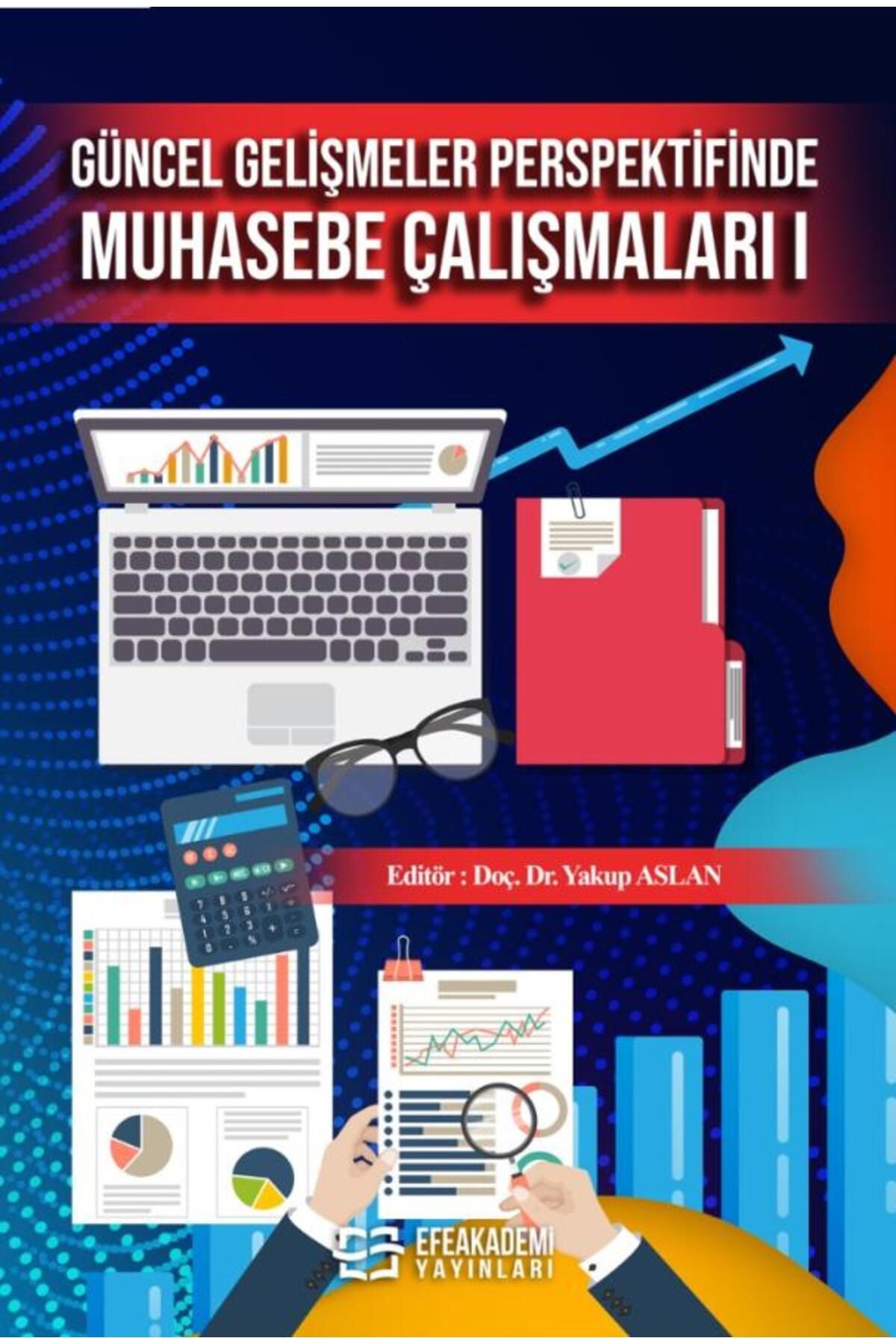 Efe Akademi Yayınları Güncel Gelişmeler Perspektifinde Muhasebe Çalışmaları I / Yakup ASLAN