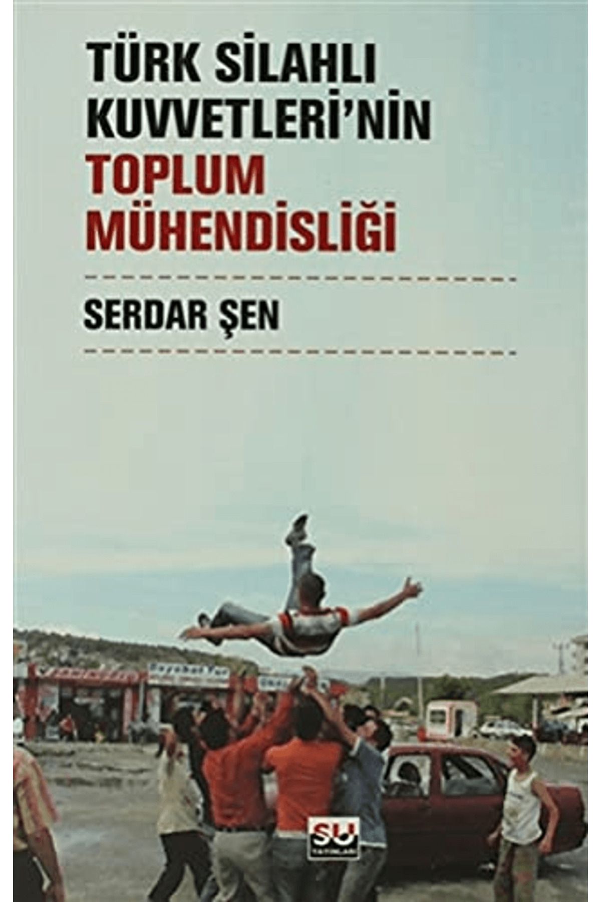 Su Yayınevi Türk Silahlı Kuvvetleri’nin Toplum Mühendisliği