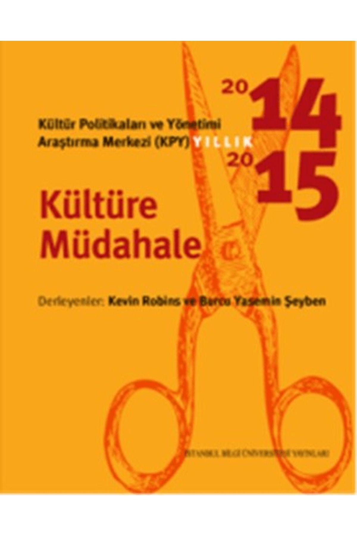 İstanbul Bilgi Üniversitesi Yayınları Kültür Politikaları ve Yönetimi Araştırma Merkezi (KYP) Yıllık 2014-2015 / Kültüre Müdahale