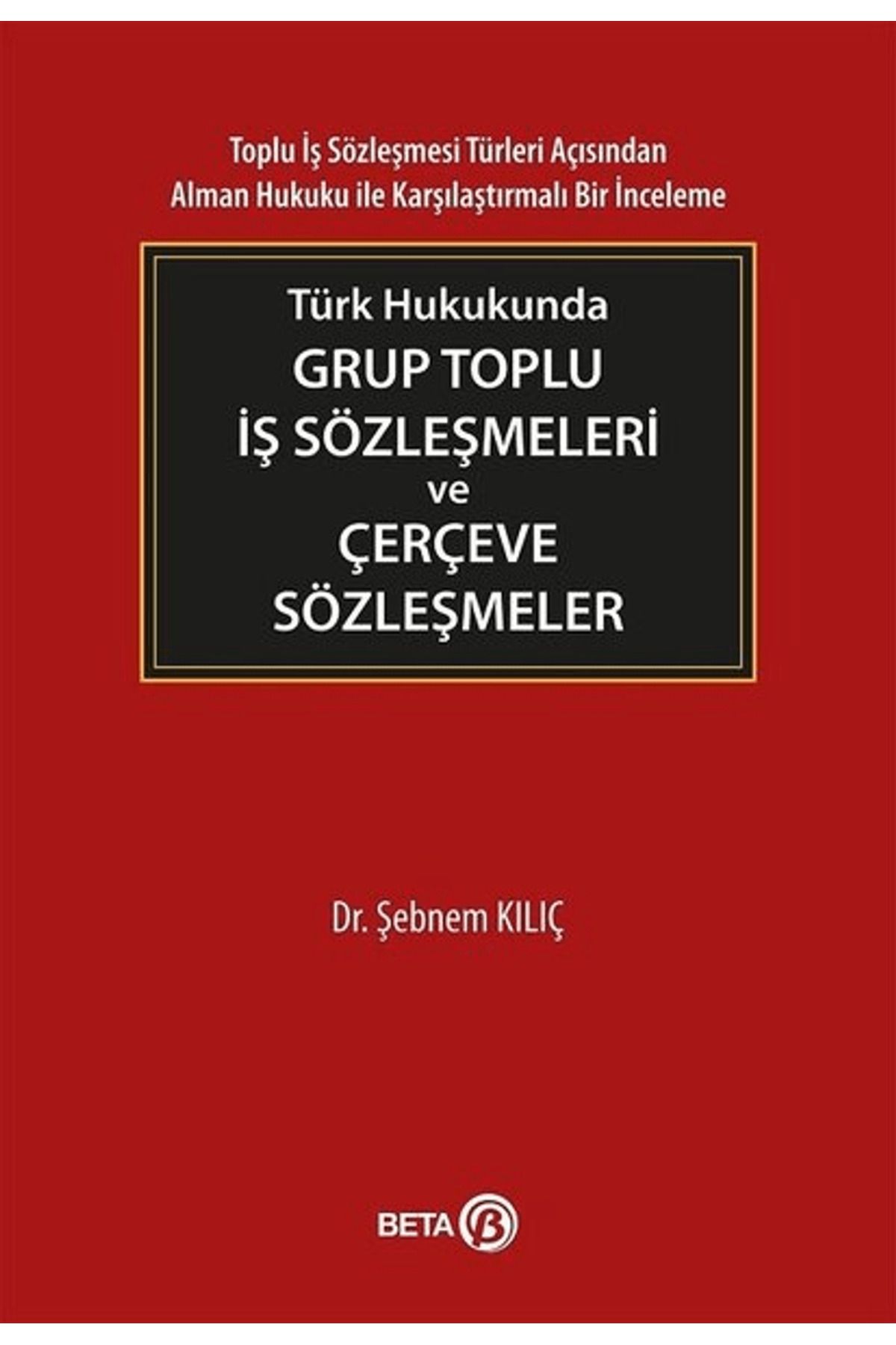 Beta Yayınevi Türk Hukukunda Grup Toplu İş Sözleşmeleri ve Çerçeve Sözleşmeler