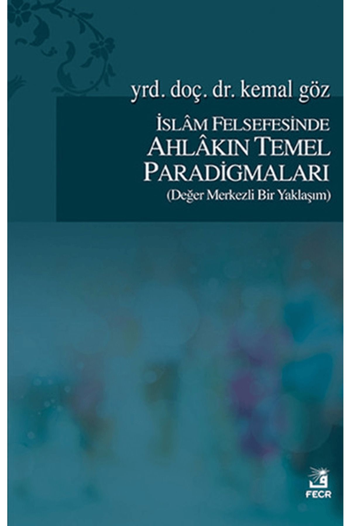 Fecr Yayınları İslam Felsefesinde Ahlakın Temel Paradigmaları