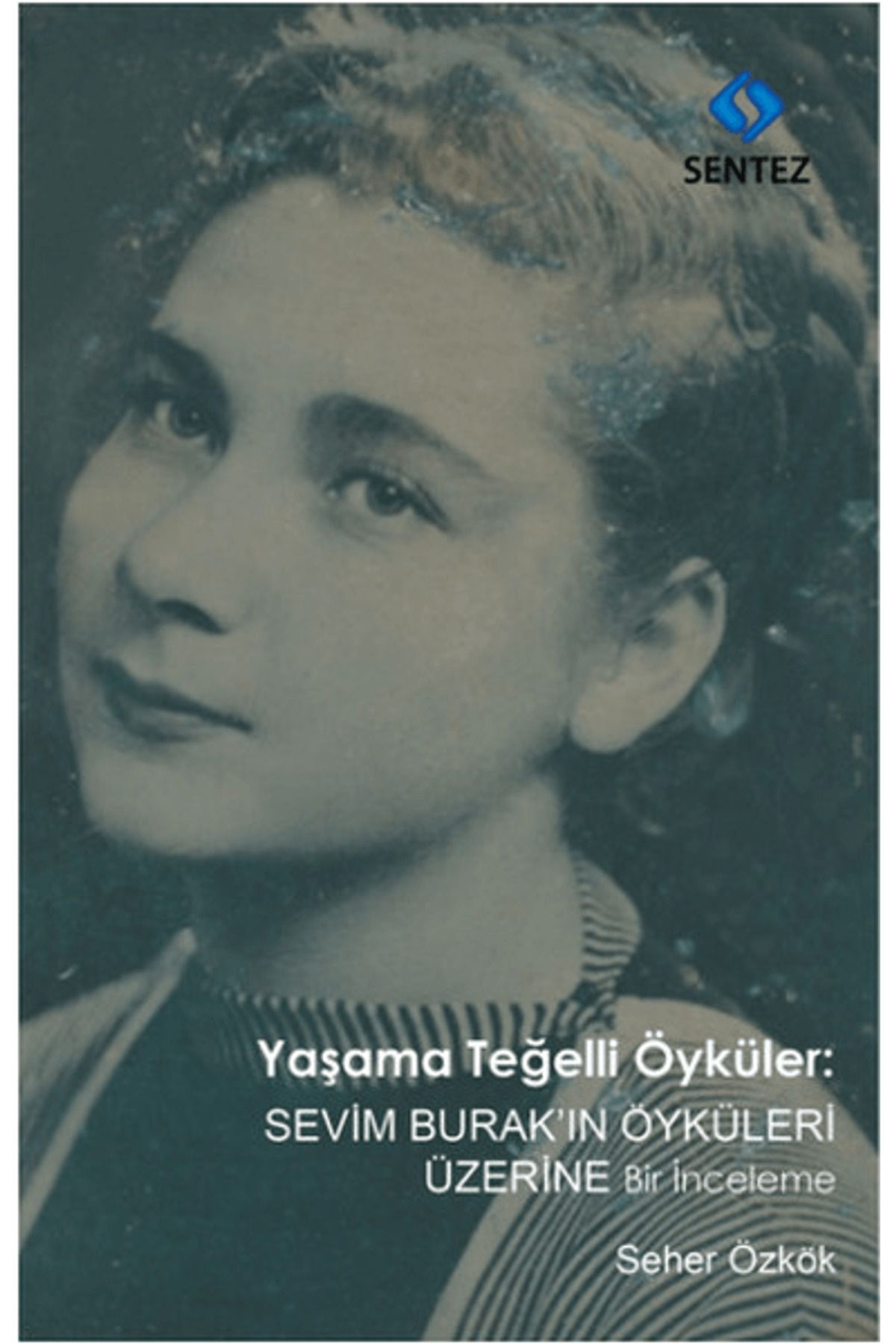 Sentez Yayınları Yaşama Teğelli Öyküler: Sevim Burak'ın Öyküleri Üzerine Bir İnceleme