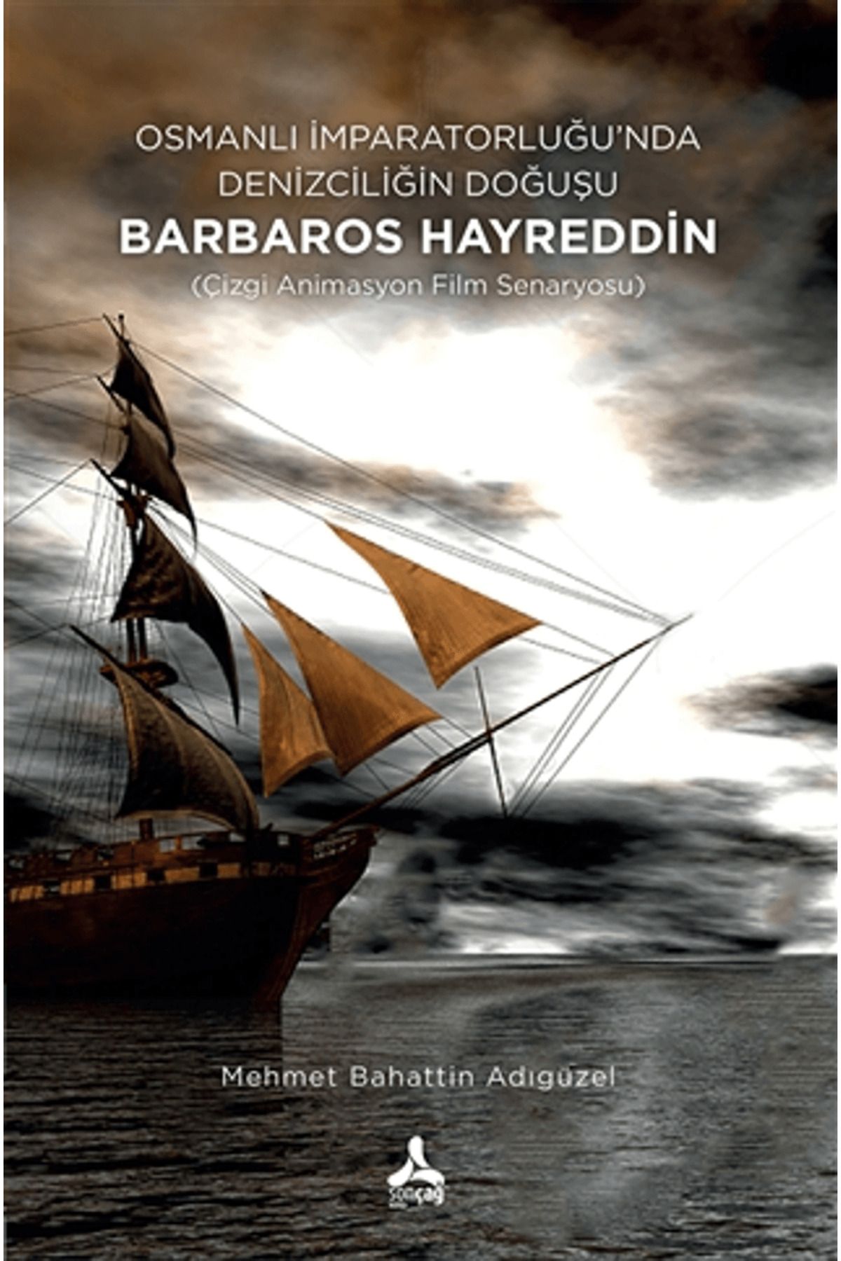 Sonçağ Yayınları Osmanlı İmparatorluğu’nda Denizciliğin Doğuşu Barbaros Hayreddin