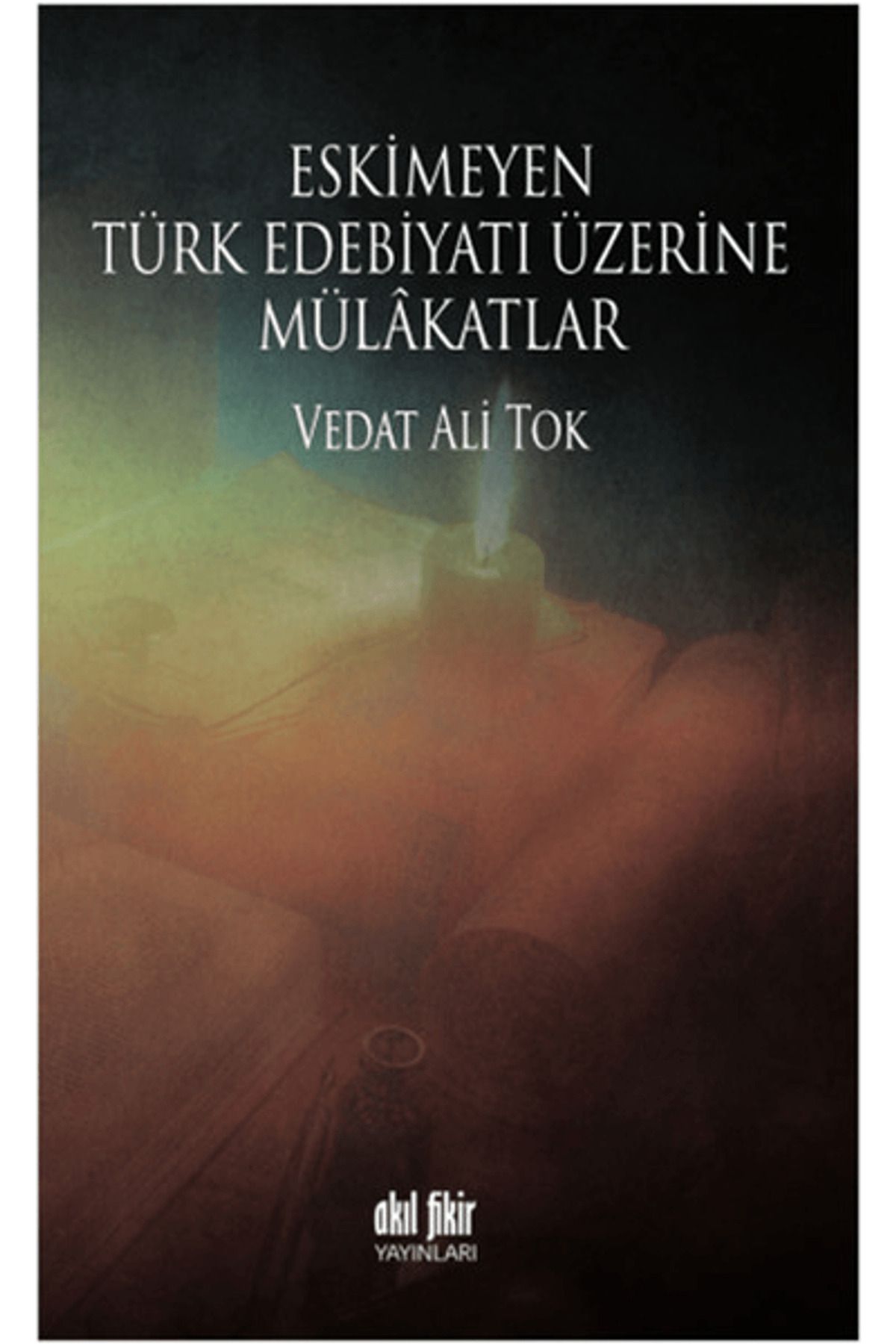 Akıl Fikir Yayınları Eskimeyen Türk Edebiyatı Üzerine Mülakatlar