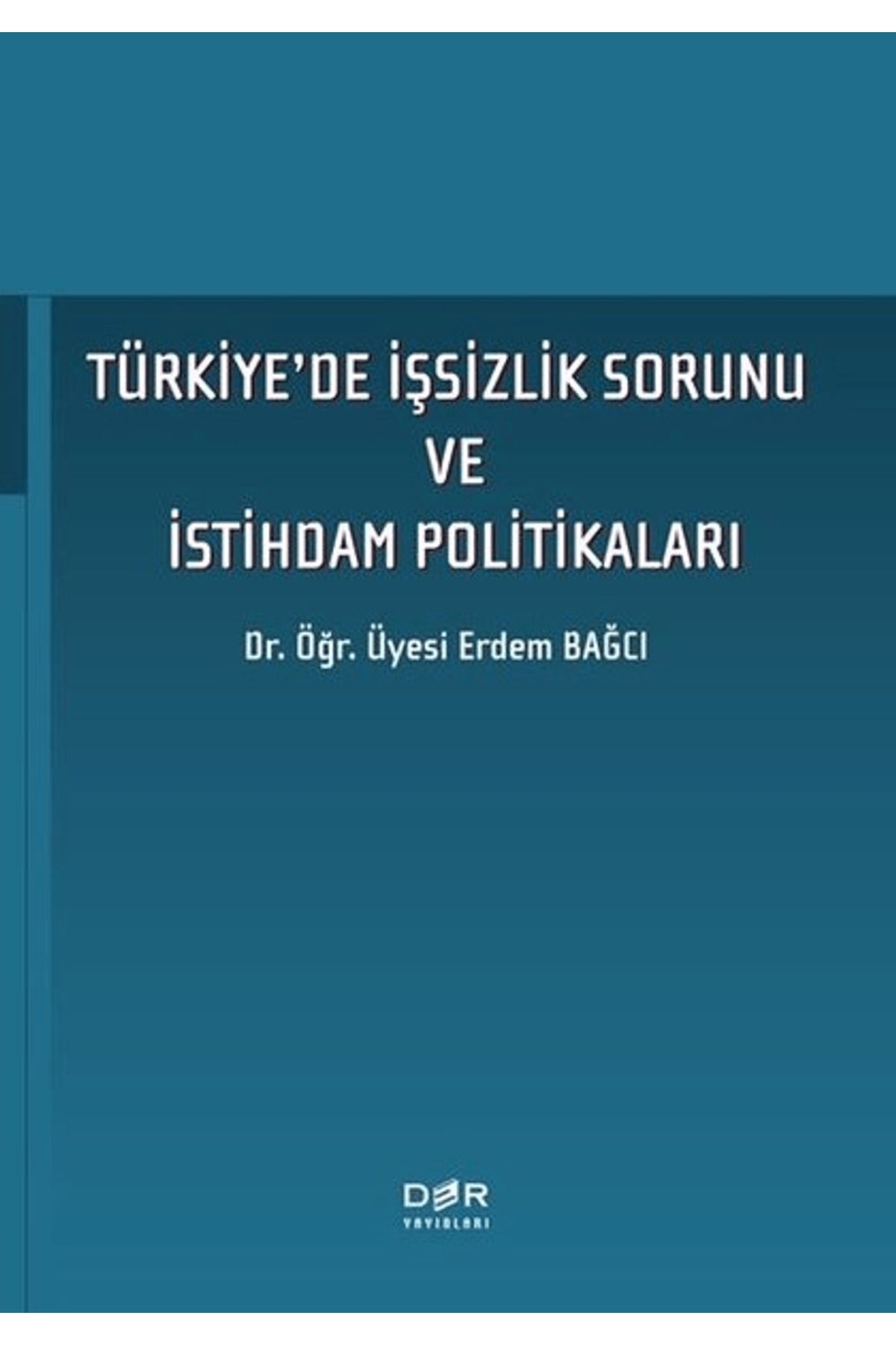 Der Yayınları Türkiye'de İşsizlik Sorunu ve İstihdam Politikaları