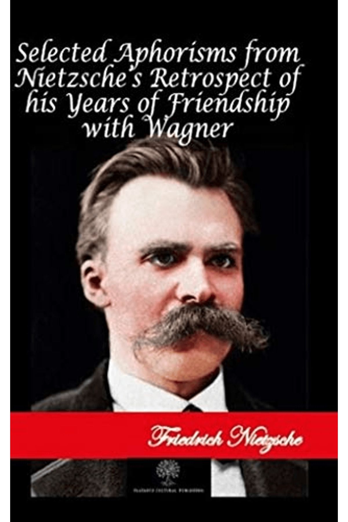 Platanus Publishing Selected Aphorisms from Nietzsche's Retrospect of his Years of Friendship with Wagner