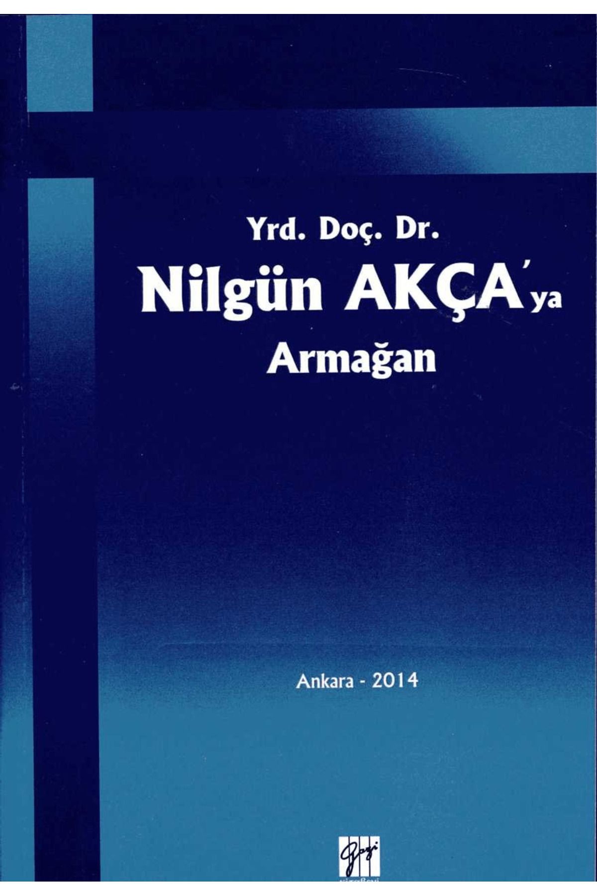 Gazi Kitabevi Yrd. Doç. Dr. Nilgün Akça'ya Armağan