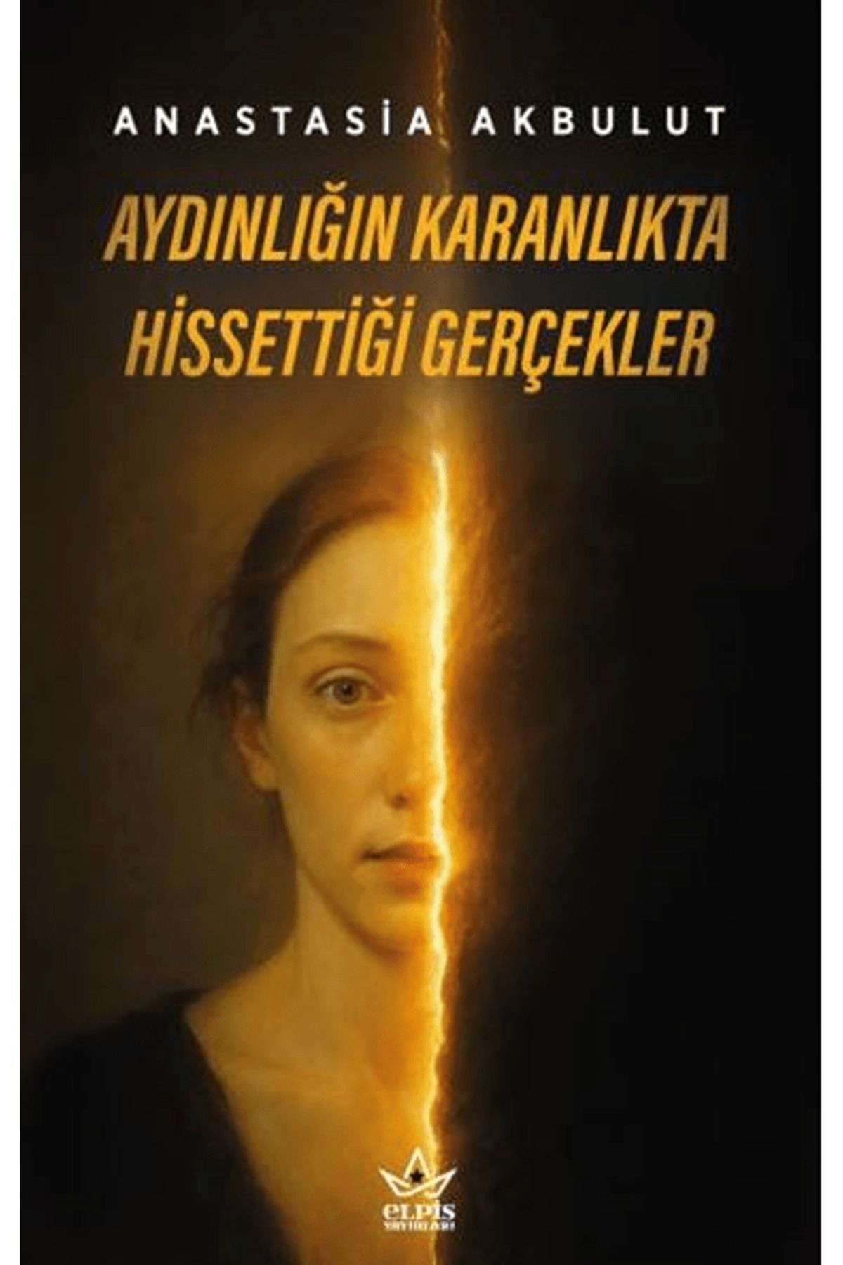 Elpis Yayınları Aydınlığın Karanlıkta Hissettiği Gerçekler / Anastasia Akbulut / Elpis Yayınları / 9786256285743