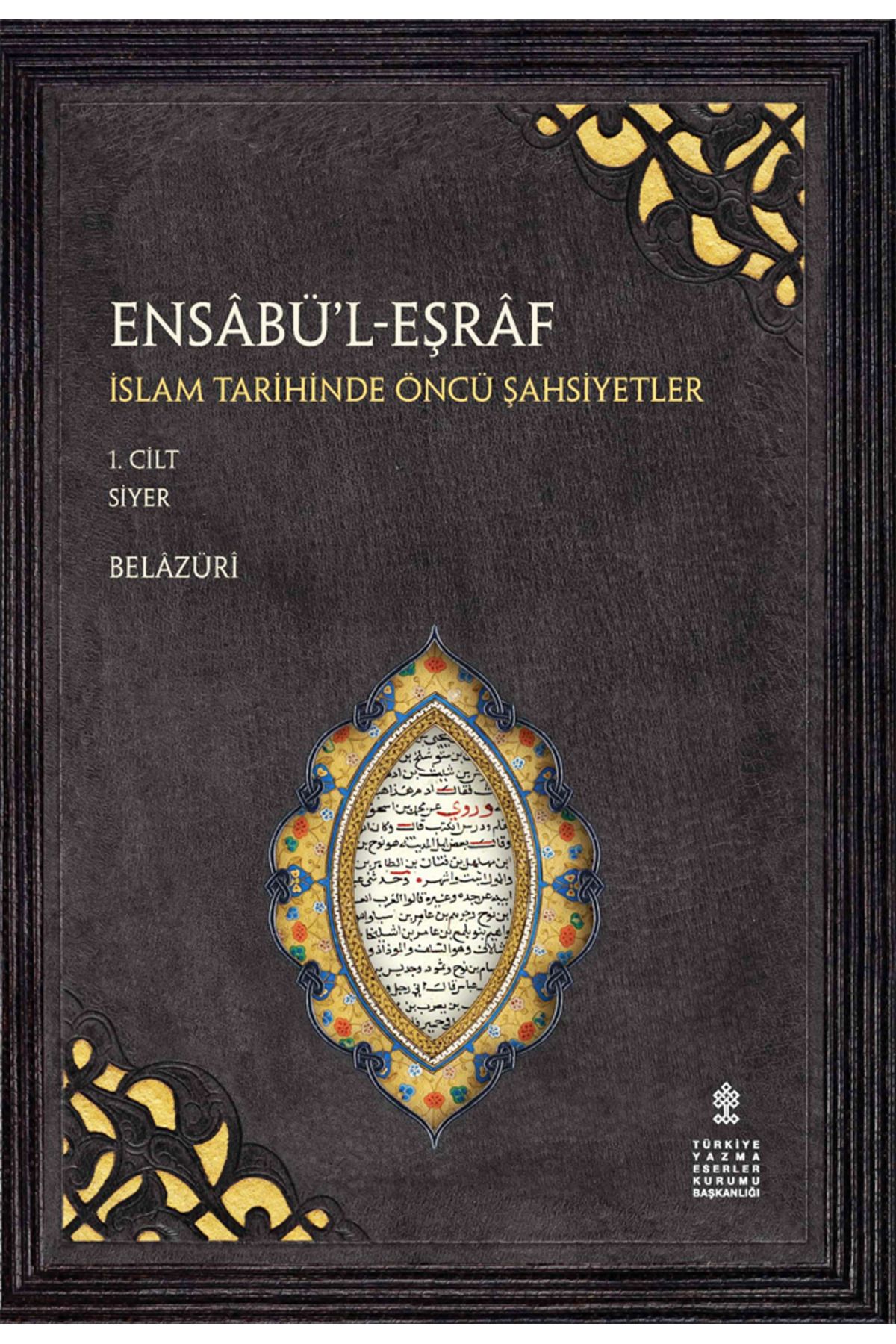 TÜRKİYE YAZMA ESERLER KURUMU BAŞKANLIĞI YAYINLARI Ensabü'l Eşraf - Islam Tarihinde Öncü Şahsiyetler ( 1. Cilt ) Belâzüri