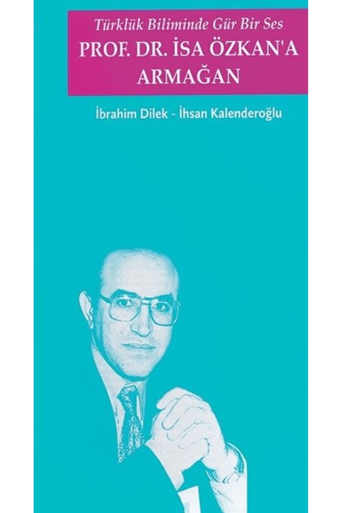 Türk Kültürünü Araştırma Enstitüsü Türklük Biliminde Gür Bir Ses - Prof. Dr. İsa Özkan'a Armağan