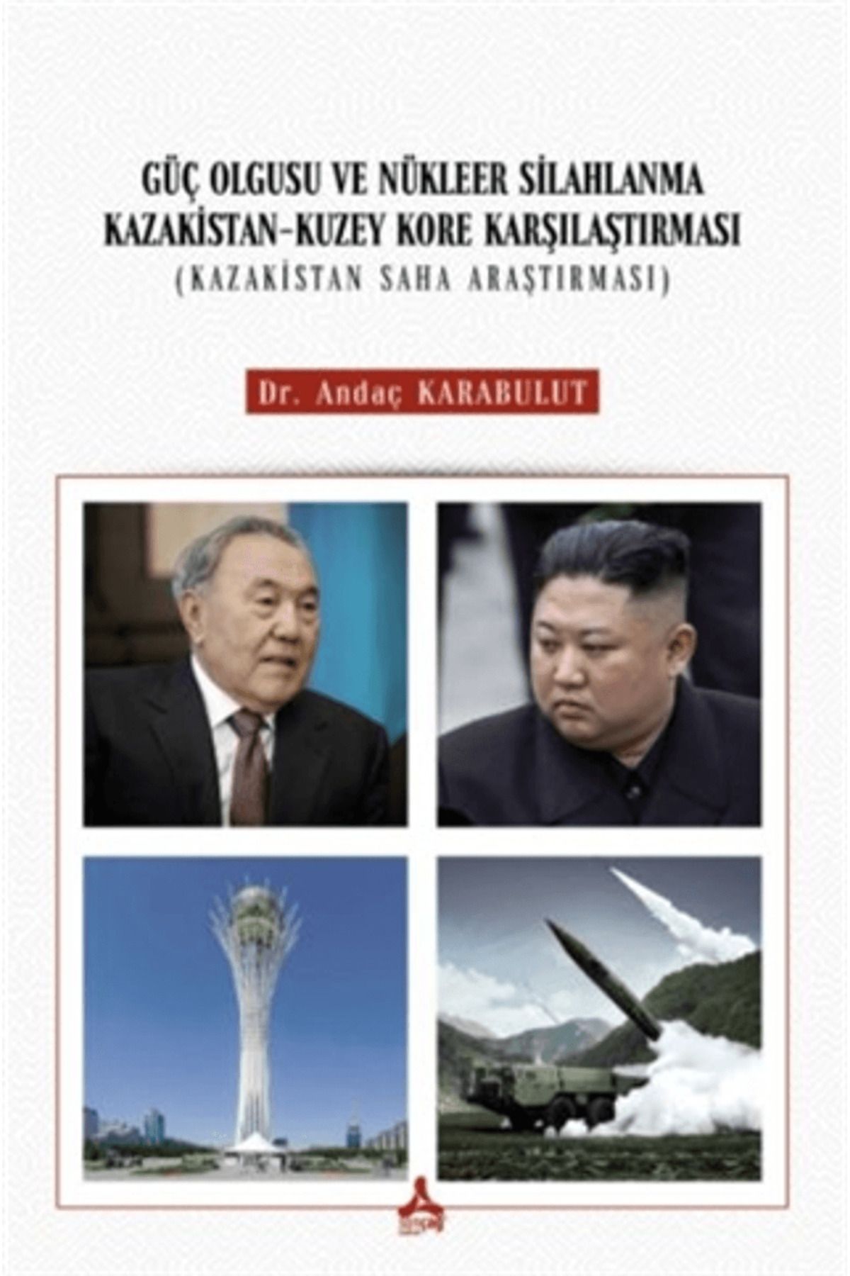 Sonçağ Yayınları Güç Olgusu Ve Nükleer Silahlanma Kazakistan-Kuzey Kore Karşılaştırması (Kazakistan Saha Araştırması)