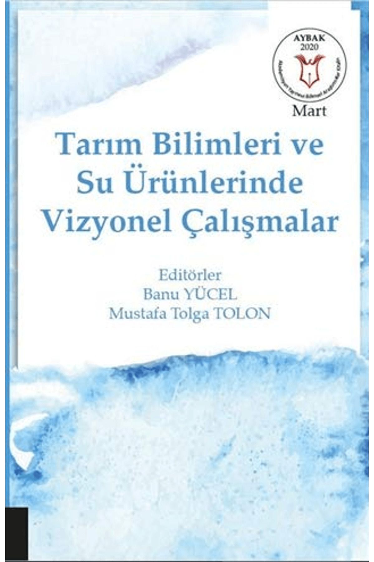 Akademisyen Kitabevi Tarım Bilimleri ve Su Ürünlerinde Vizyonel Çalışmalar (AYBAK Mart 2020)