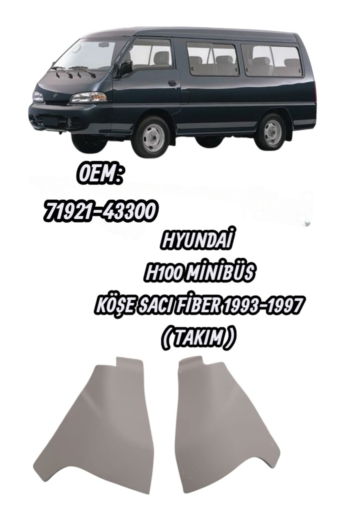 İthal HYUNDAİ H100 MİNİBÜS KÖŞE SACI SAĞ-SOL 1993-1997 ( TAKIM ) OEM: 71921-43300