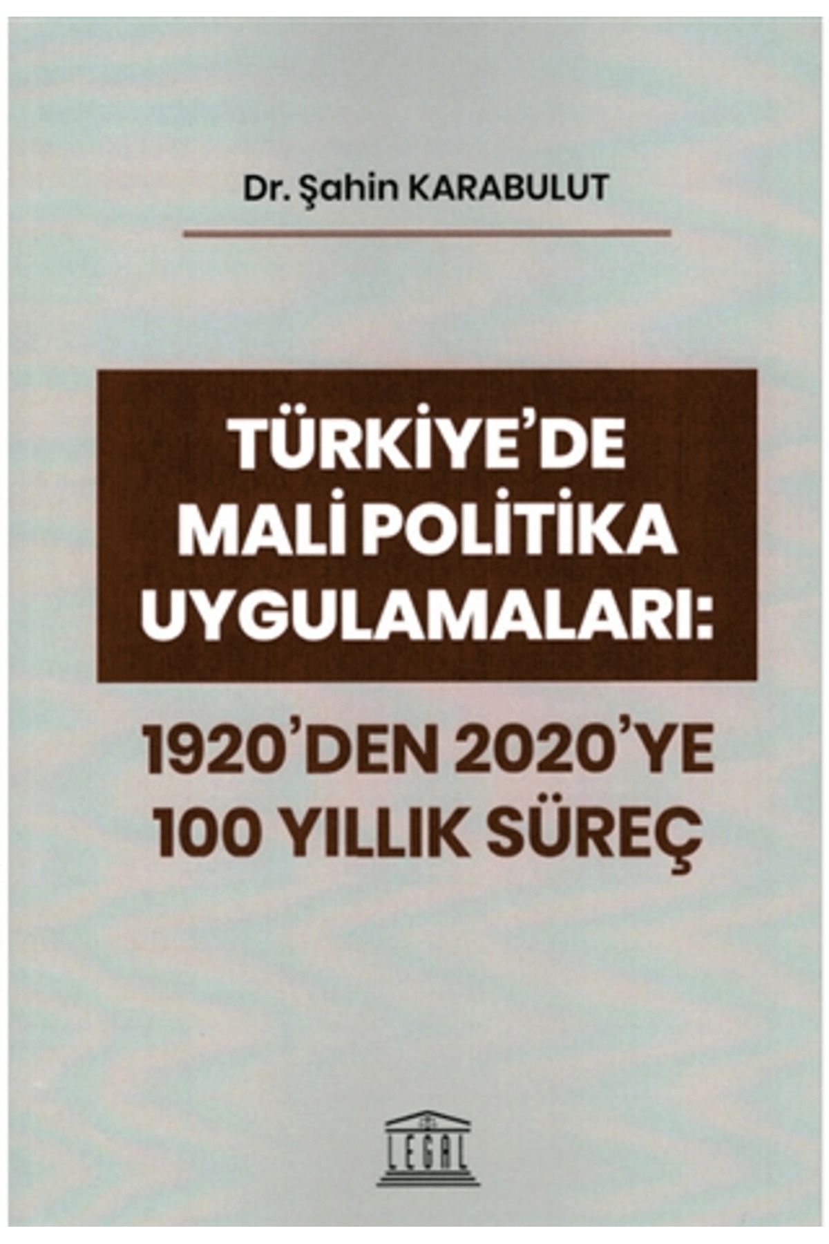 Legal Yayıncılık Türkiye'de Mali Politika Uygulamaları: 1920'den 2020'ye 100 Yıllık Süreç
