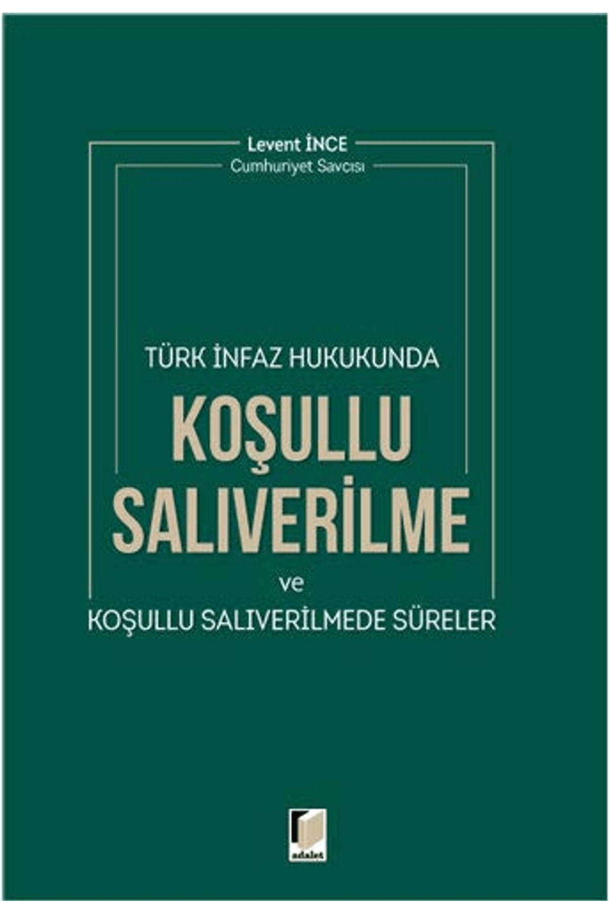 Adalet Yayınevi Türk İnfaz Hukukunda Koşullu Salıverilme ve Koşullu Salıverilmede Süreler