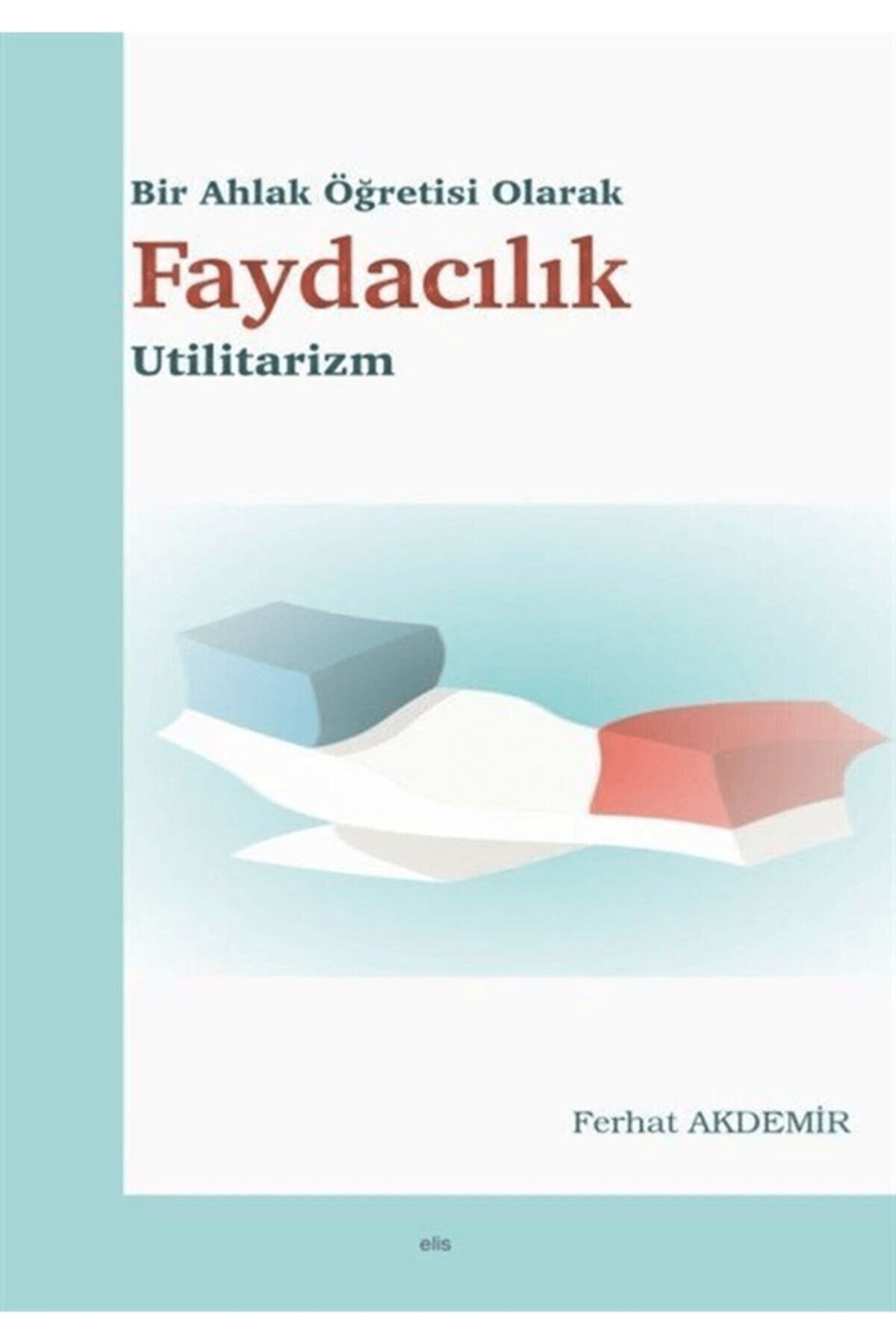 Elis Yayınları Bir Ahlak Öğretisi Olarak Faydacılık