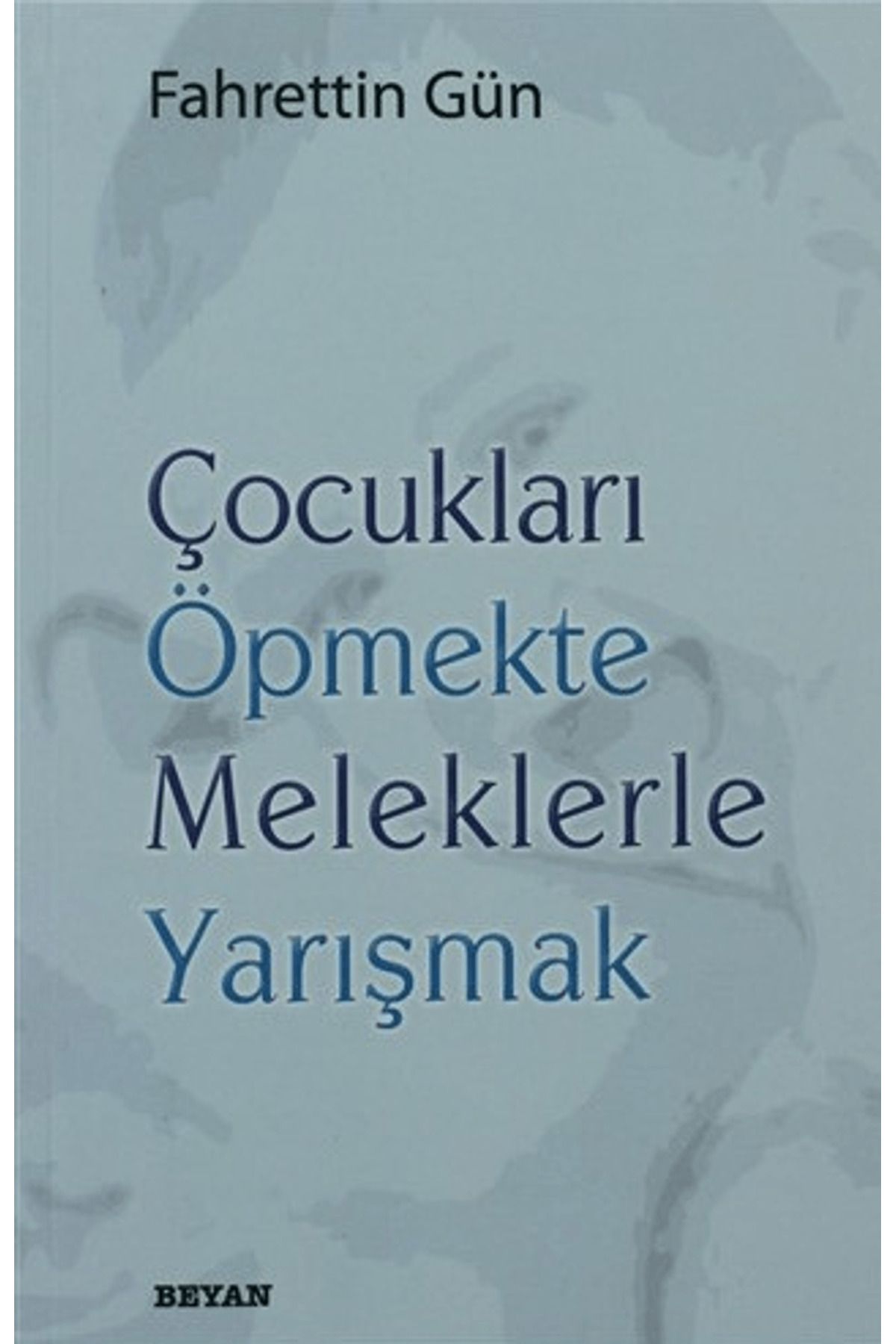 Beyan Yayınları Çocukları Öpmekte Meleklerle Yarışmak