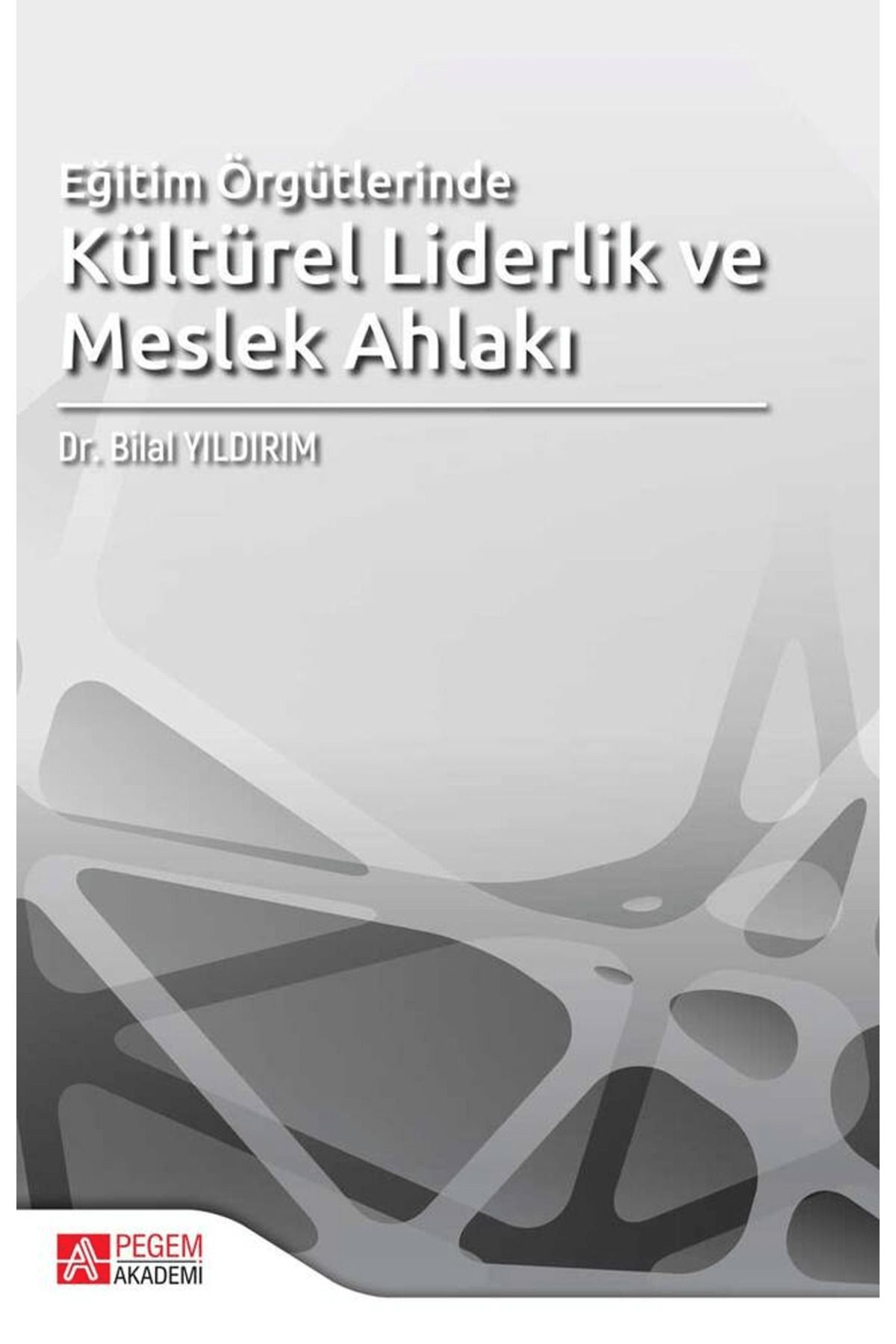 Pegem Akademi Yayıncılık Eğitim Örgütlerinde Kültürel Liderlik ve Meslek Ahlakı
