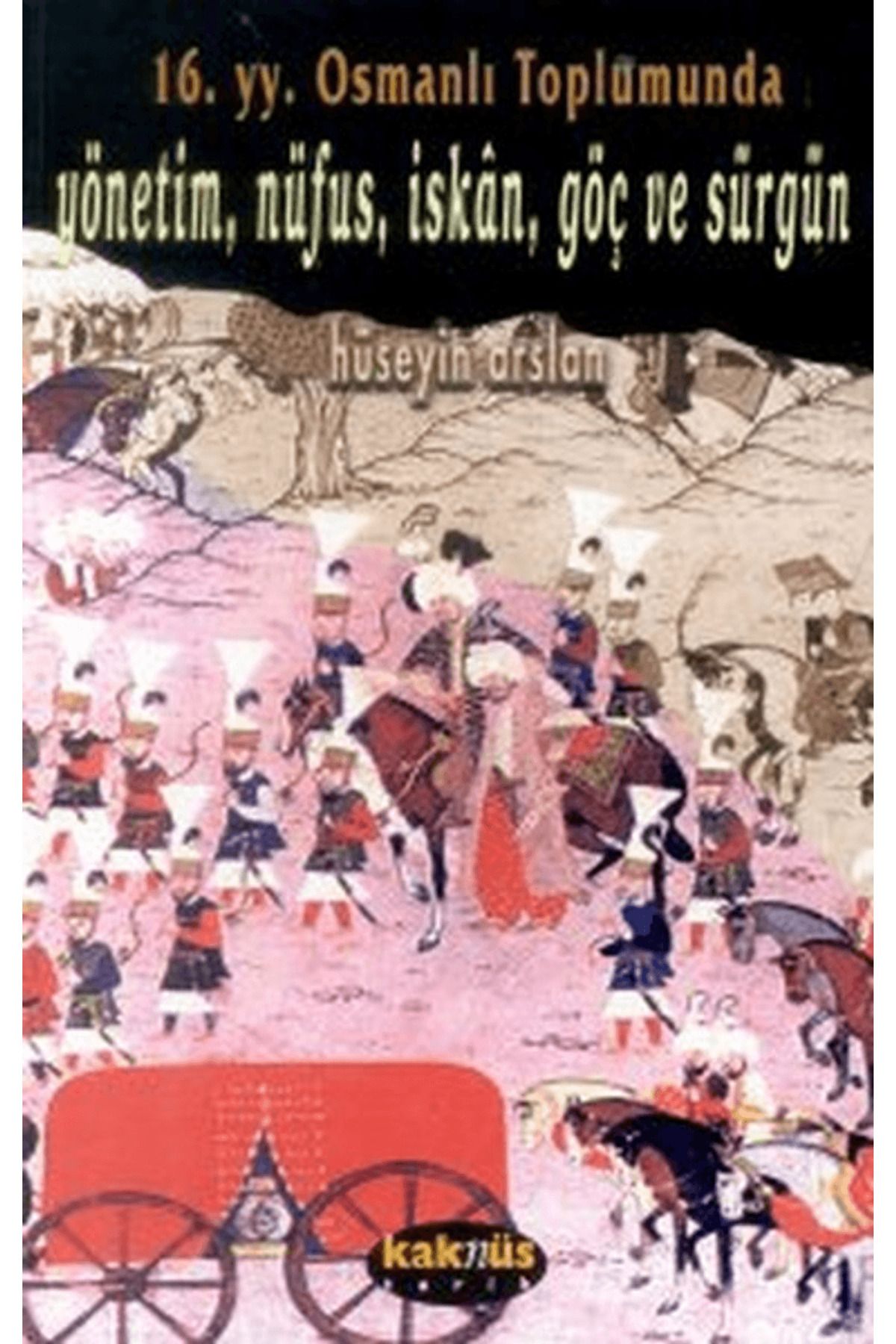 Kaknüs Yayınları 16. yy. Osmanlı Toplumunda Yönetim, Nüfus, İskan, Göç ve Sürgün