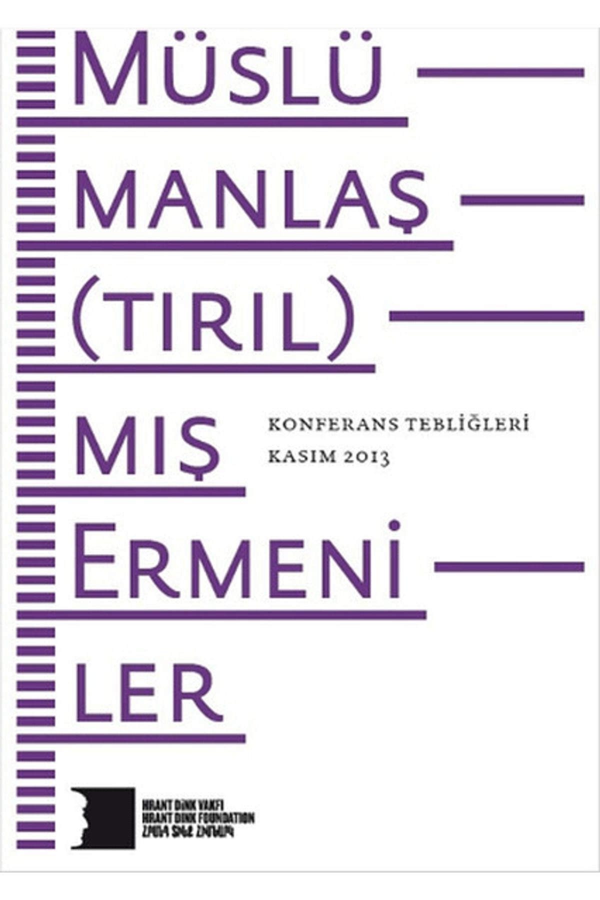 Hrant Dink Vakfı Yayınları Müslümanlaş(tırıl)mış Ermeniler Konferans Tebliğleri Kasım 2013