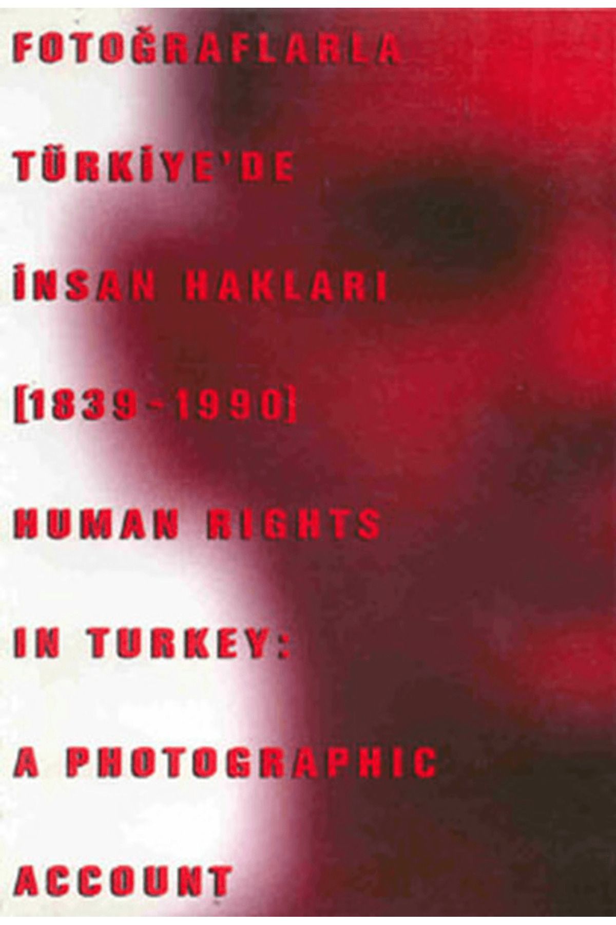 Tarih Vakfı Yurt Yayınları Fotoğraflarla Türkiye’de İnsan Hakları (1839-1990) Human Rights in Turkey: A Photographic Account
