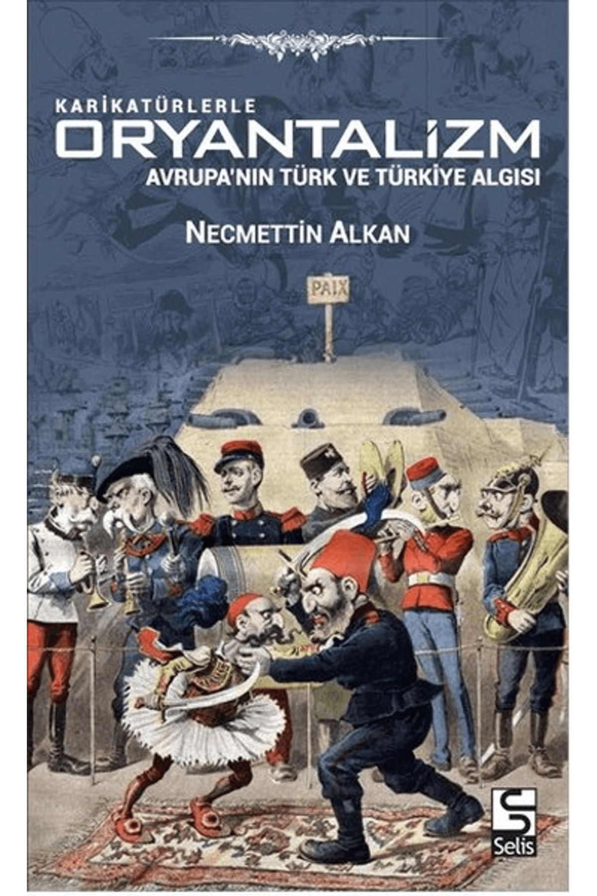 Selis Kitaplar Karikatürlerle Oryantalizm - Avrupa'nın Türk ve Türkiye Algısı