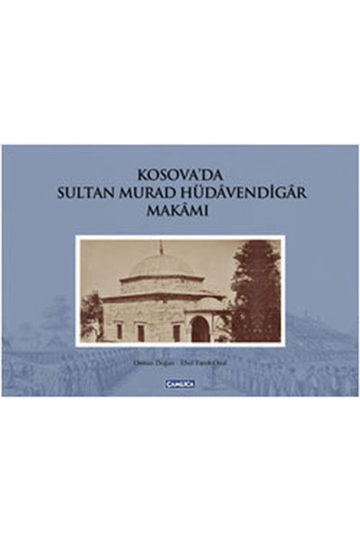 Çamlıca Basım Yayın Kosova’da Sultan Murad Hüdavendigar Makamı