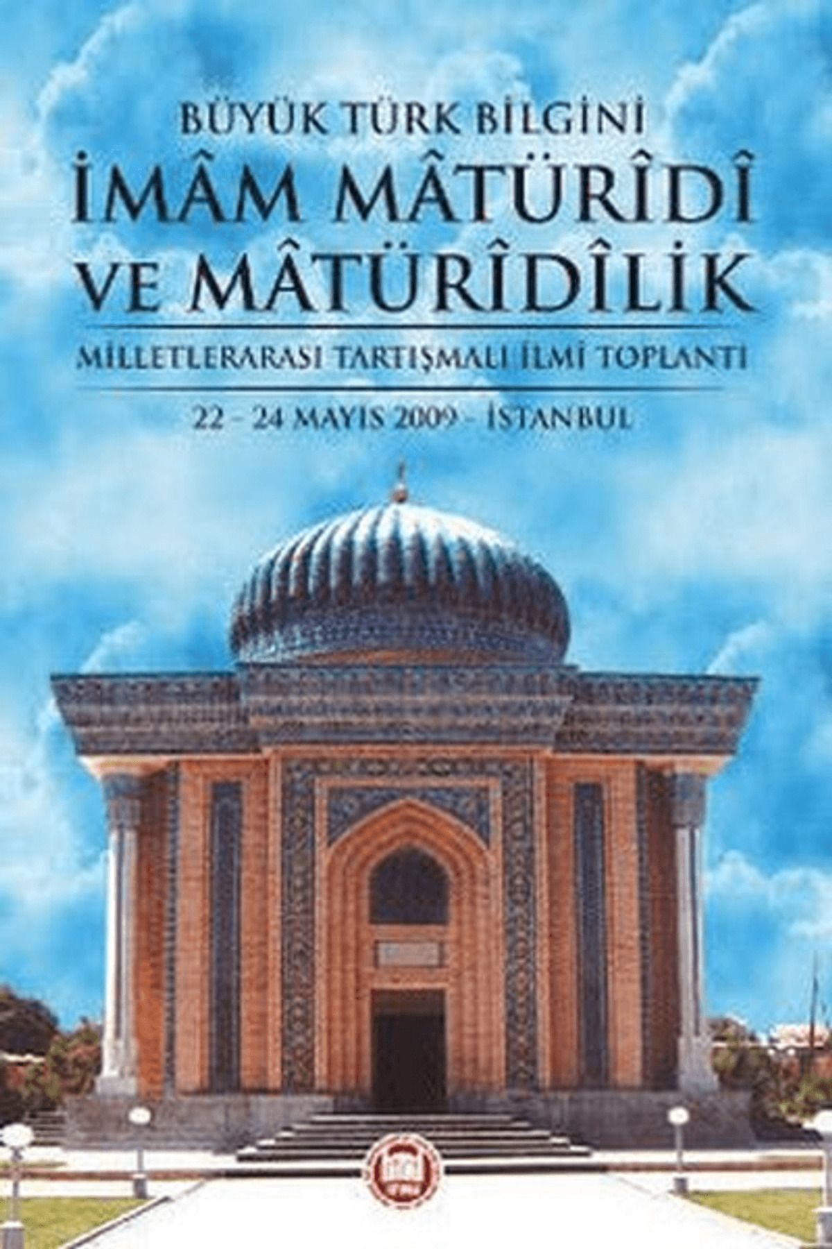 Marmara Üniversitesi İlahiyat Fakültesi Vakfı Büyük Türk Bilgini İmam Matüridi ve Matüridilik