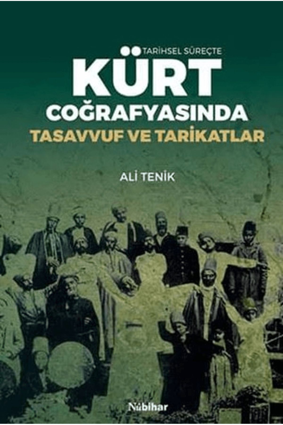 Nubihar Yayınları Tarihsel Süreçte Kürt Coğrafyasında Tasavvuf ve Tarikatlar