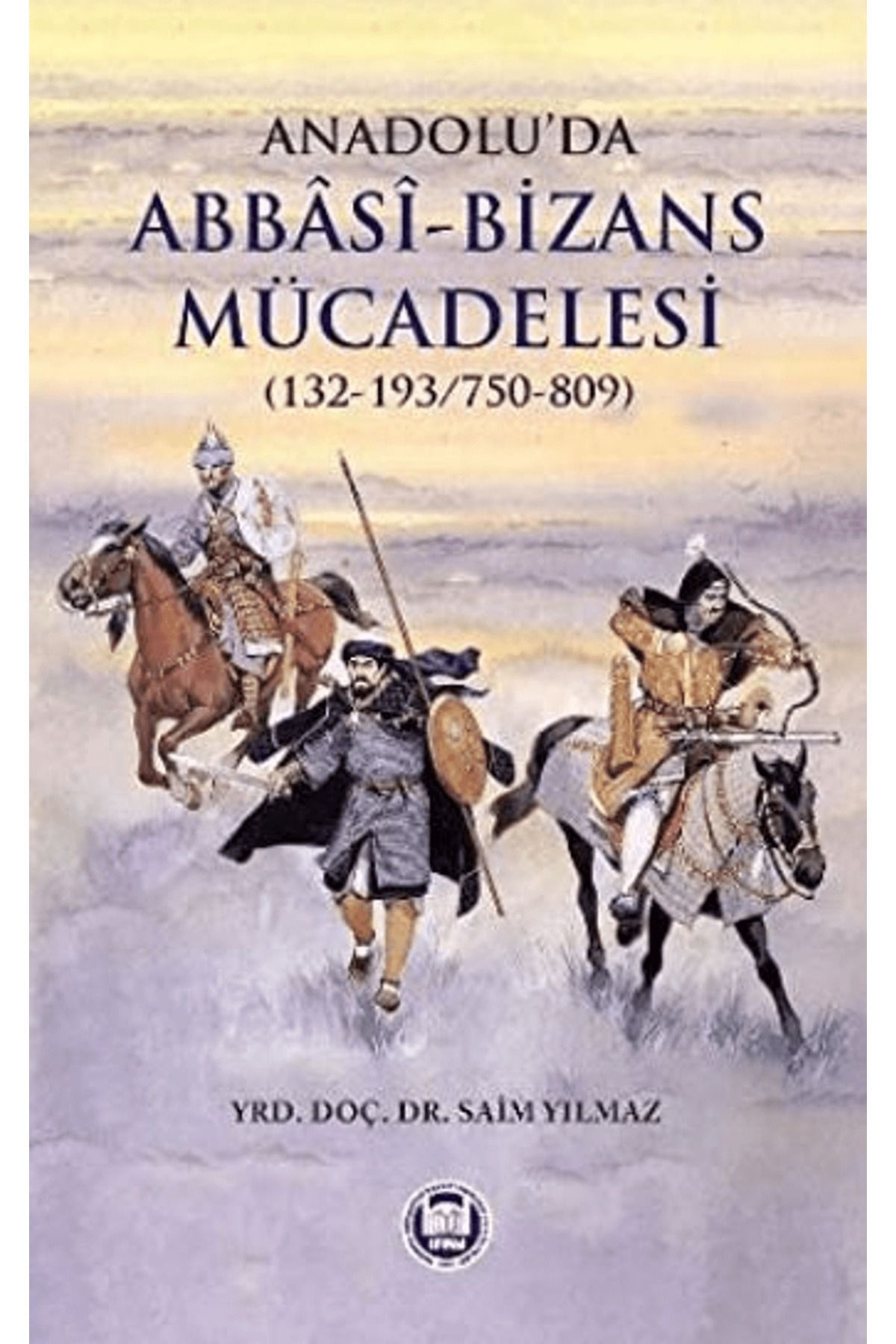 Marmara Üniversitesi İlahiyat Fakültesi Vakfı Anadolu’da Abbasi - Bizans Mücadelesi (132-193/750-809)