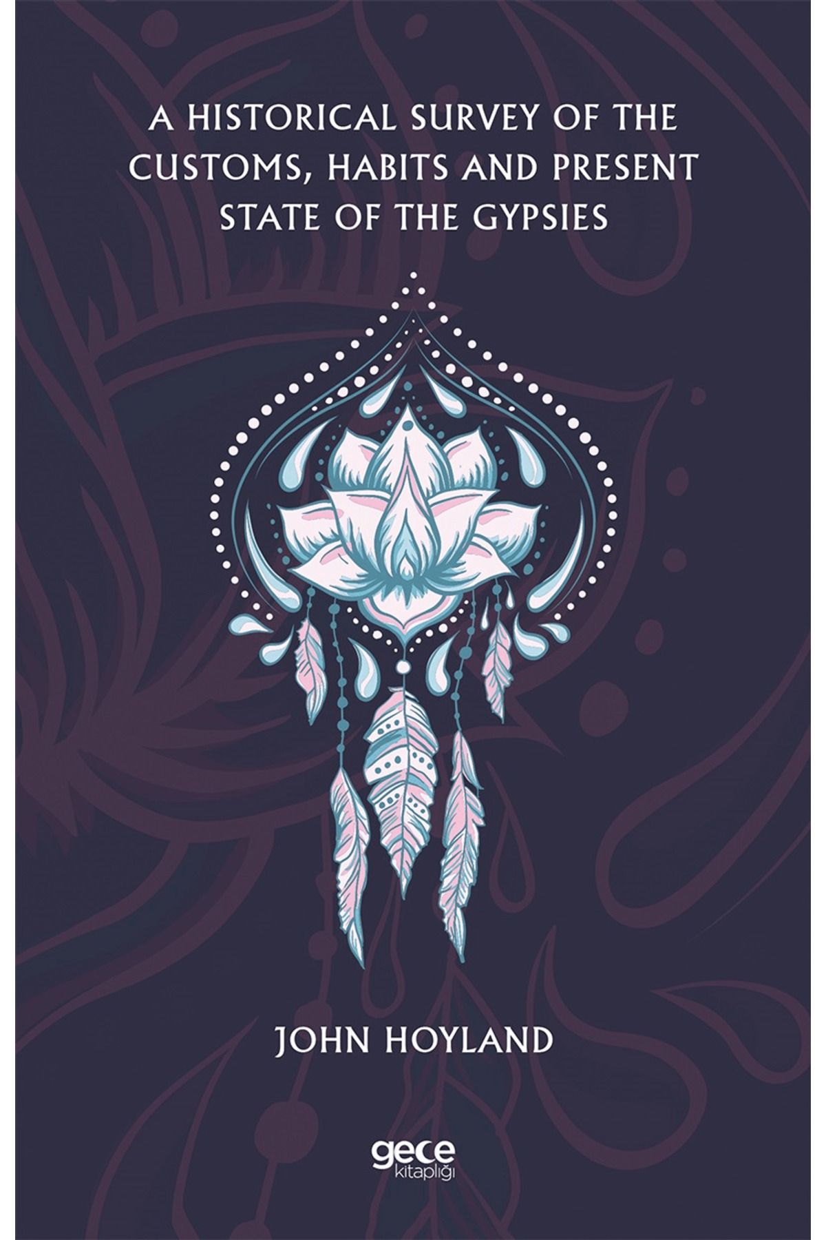 Gece Kitaplığı A Historical Survey of the Customs, Habits and Present State of the Gypsies