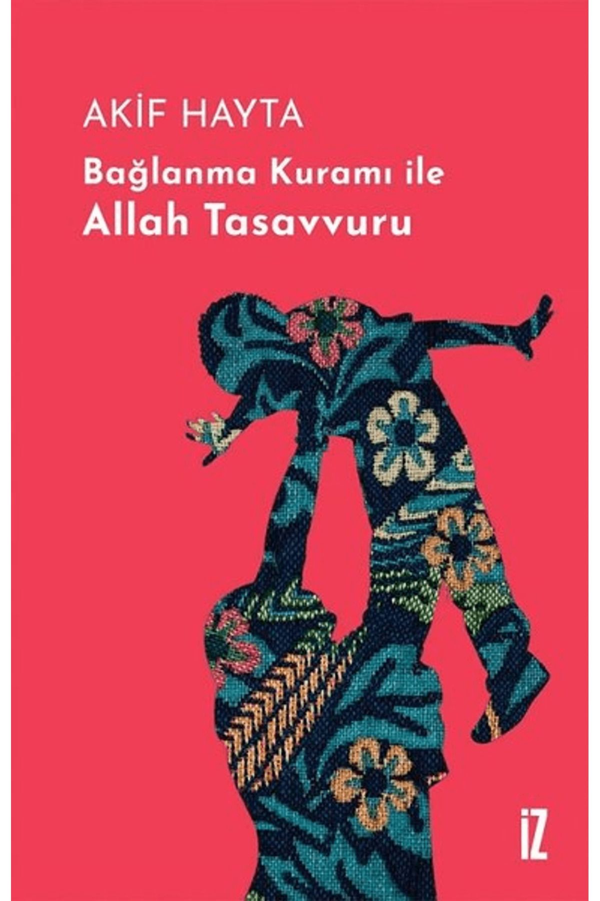 İz Yayıncılık Bağlanma Kuramı İle Allah Tasavvuru (Ciltli)