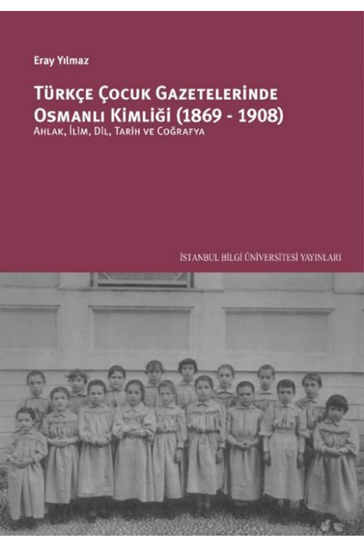 İstanbul Bilgi Üniversitesi Yayınları Türkçe Çocuk Gazetelerinde Osmanlı Kimliği (1869-1908)