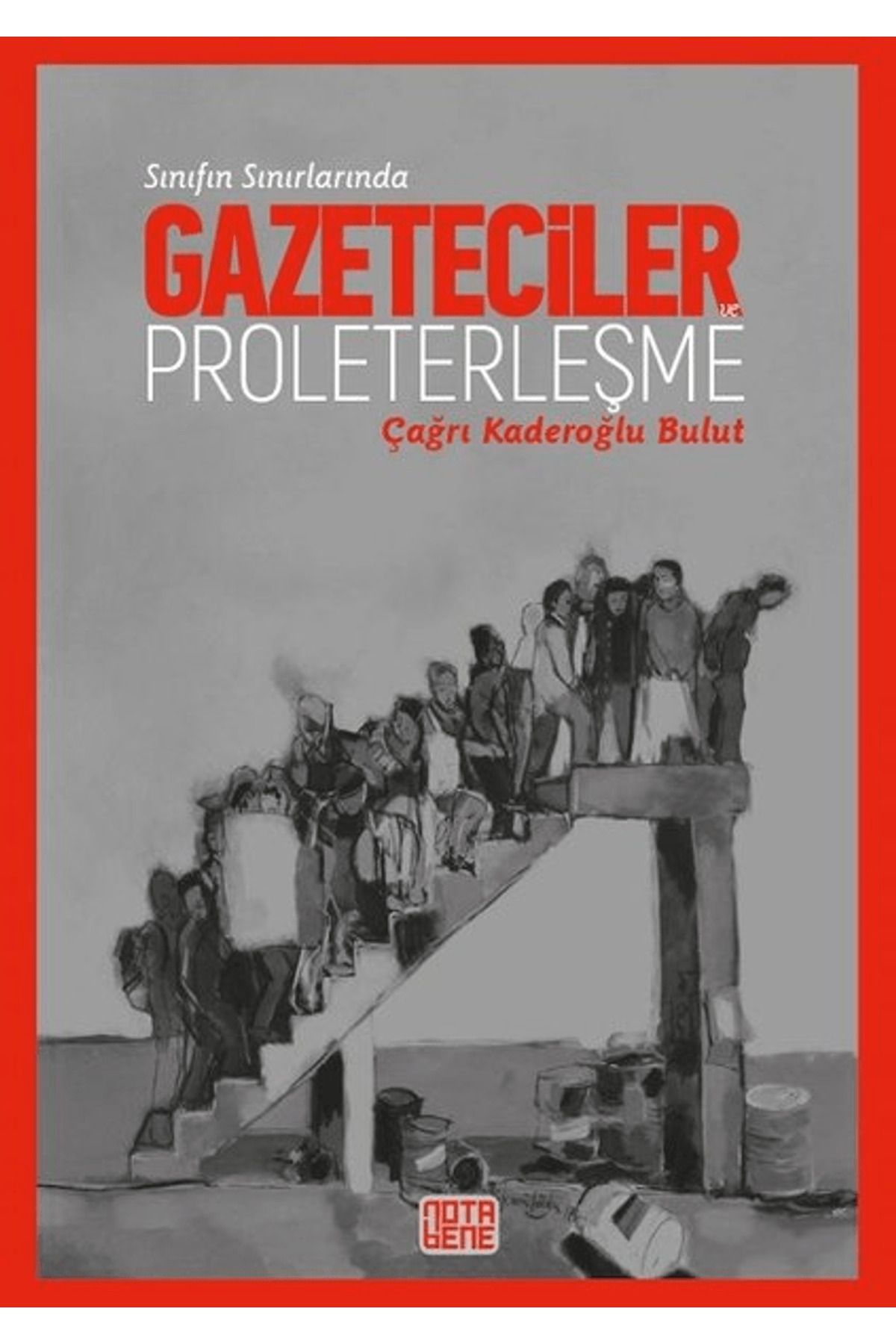 Nota Bene Yayınları Sınıfın Sınırlarında Gazeteciler ve Proleterleşme