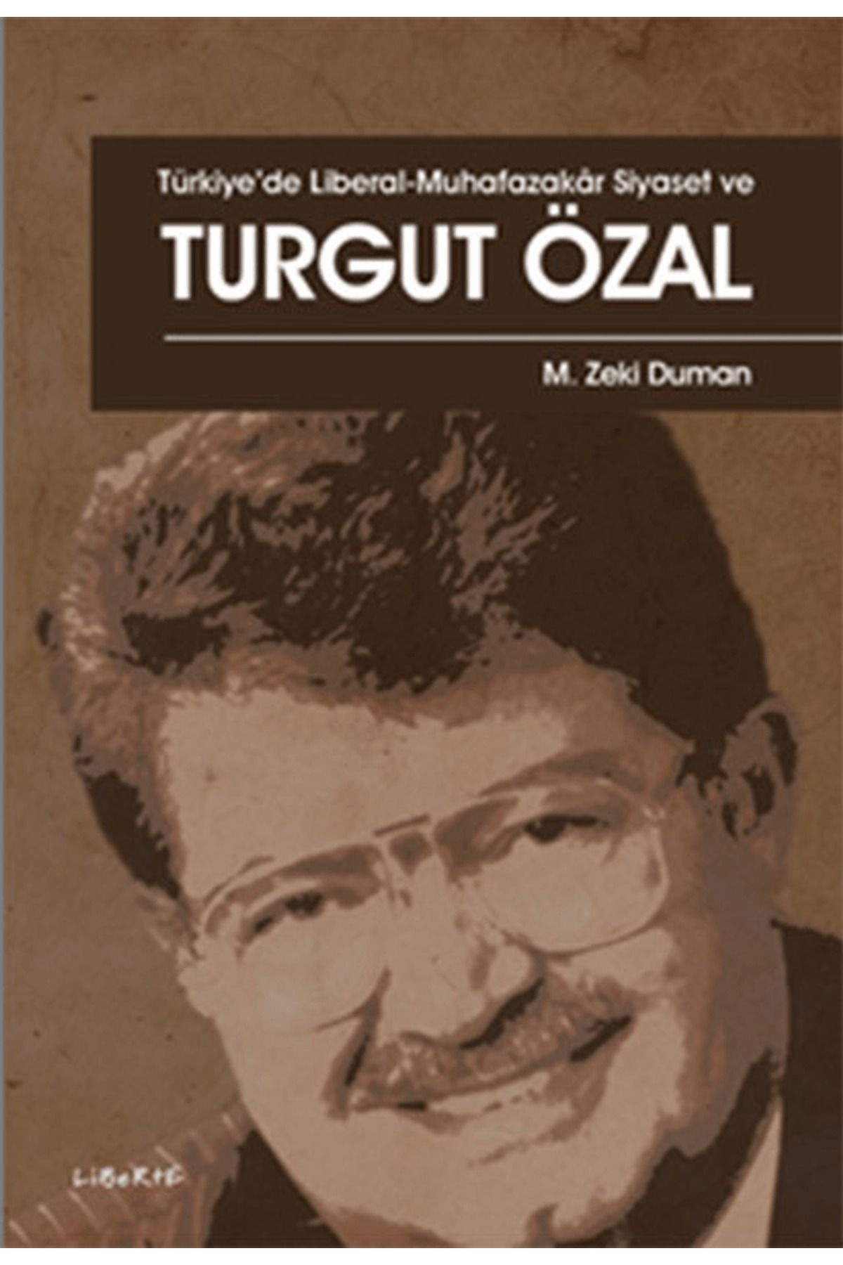 Liberte Yayınları Türkiye’de Liberal - Muhafazakar Siyaset ve Turgut Özal