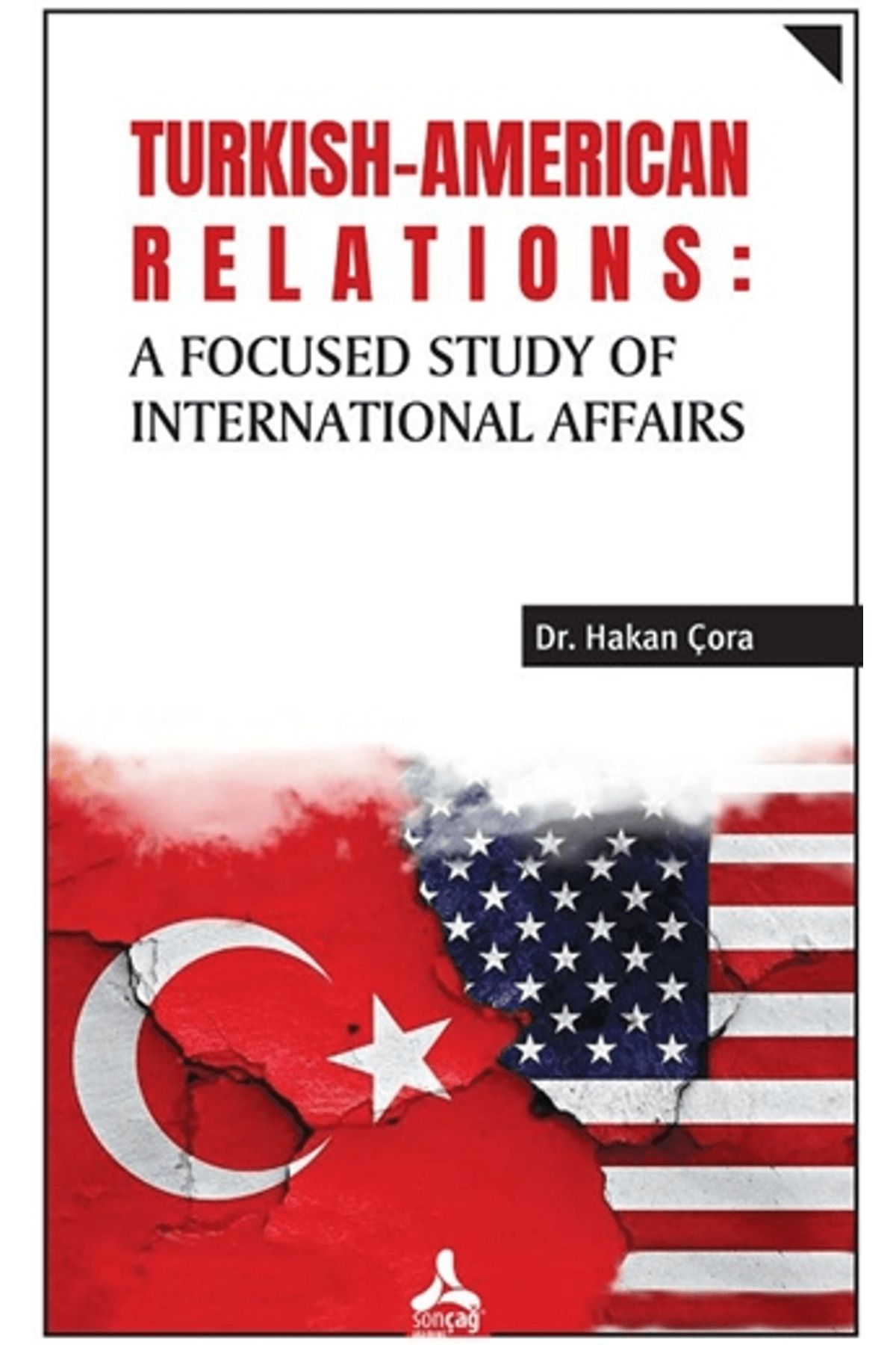 Sonçağ Yayınları Turkish-American Relations: A Focused Study of International Affairs