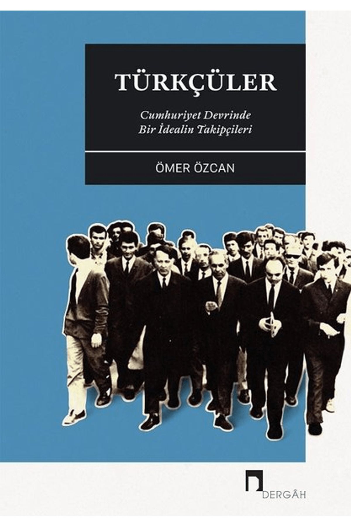 Dergah Yayınları Türkçüler - Cumhuriyet Devrinde Bir İdealin Takipçileri