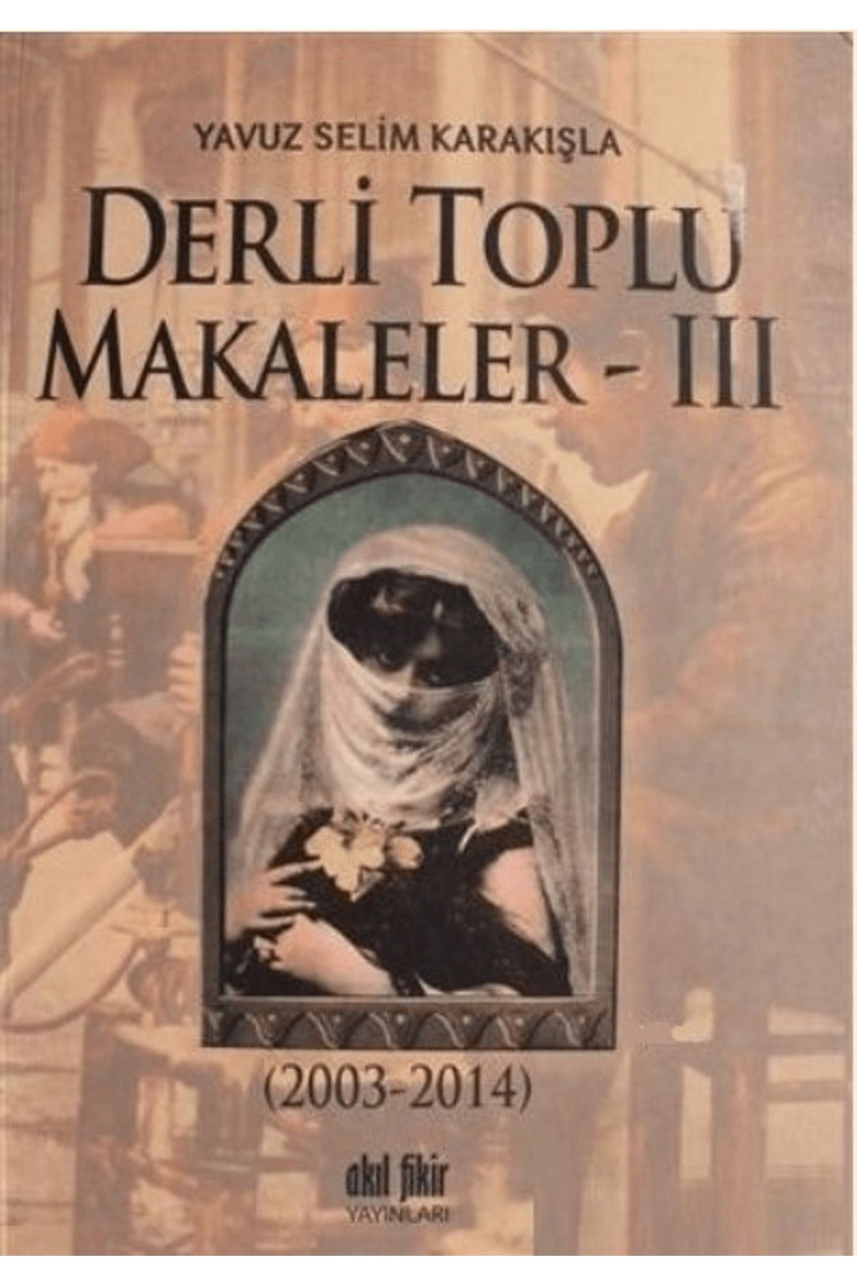 Akıl Fikir Yayınları Derli Toplu Makaleler Cilt: 3