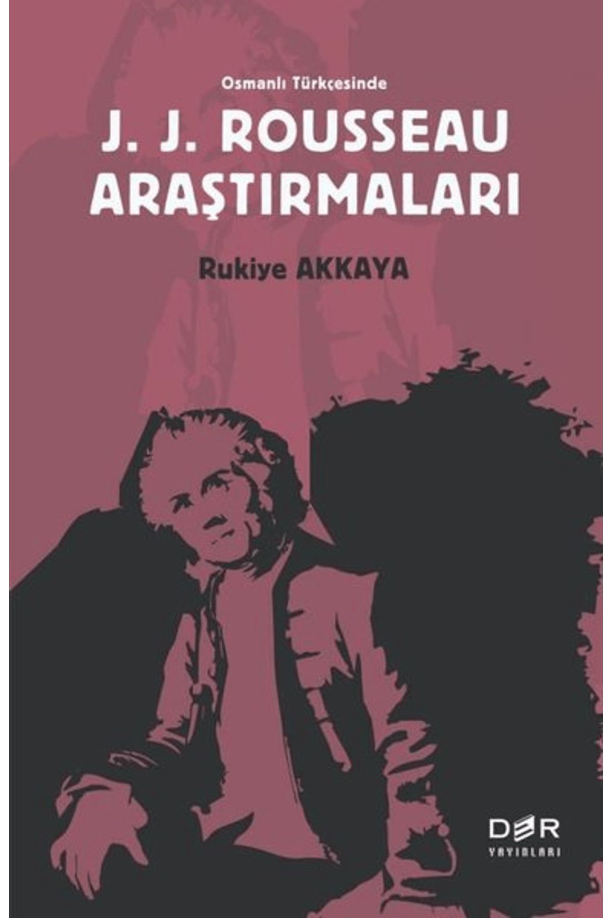 Der Yayınları Osmanlı Türkçesinde J. J. Rousseau Araştırmaları
