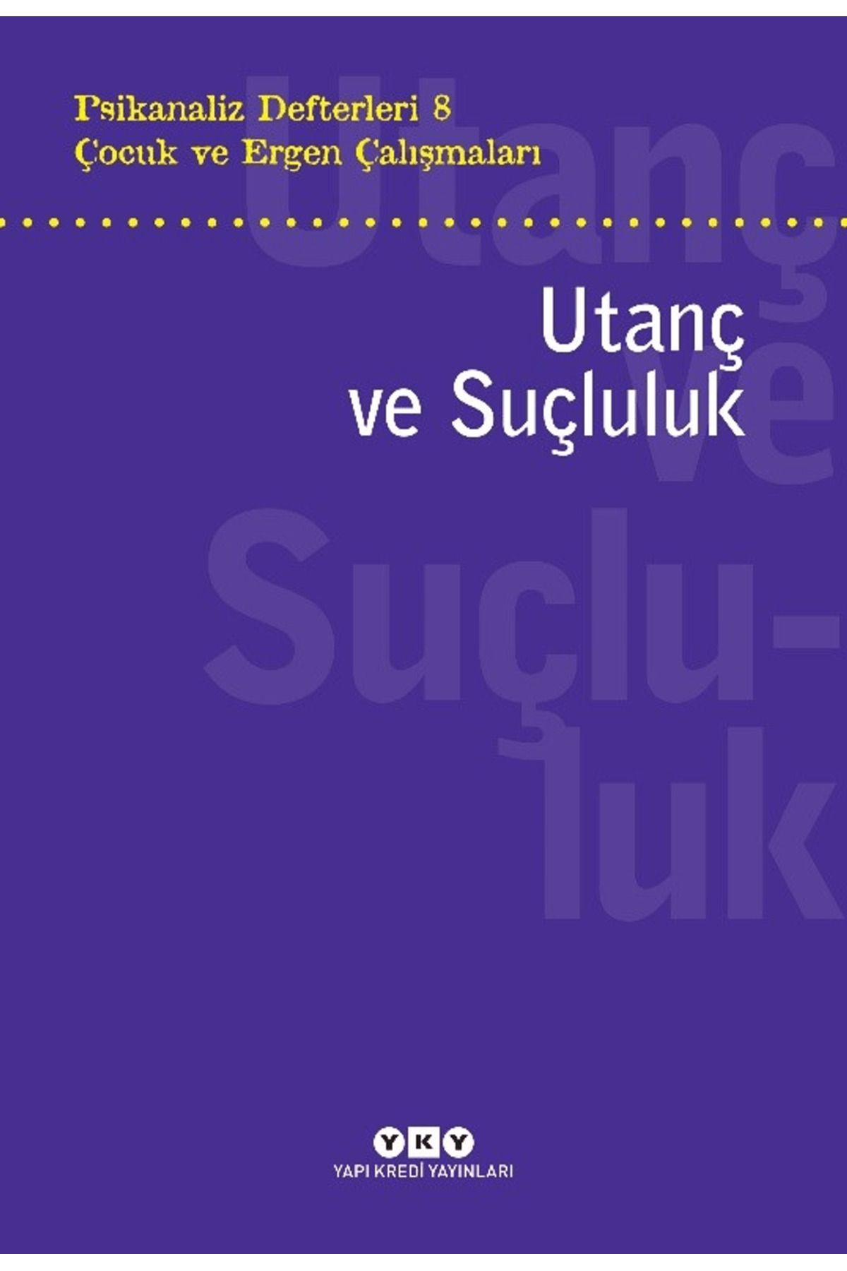 Yapı Kredi Yayınları Psikanaliz Defterleri 8 - Çocuk ve Ergen Çalışmaları: Utanç ve Suçluluk