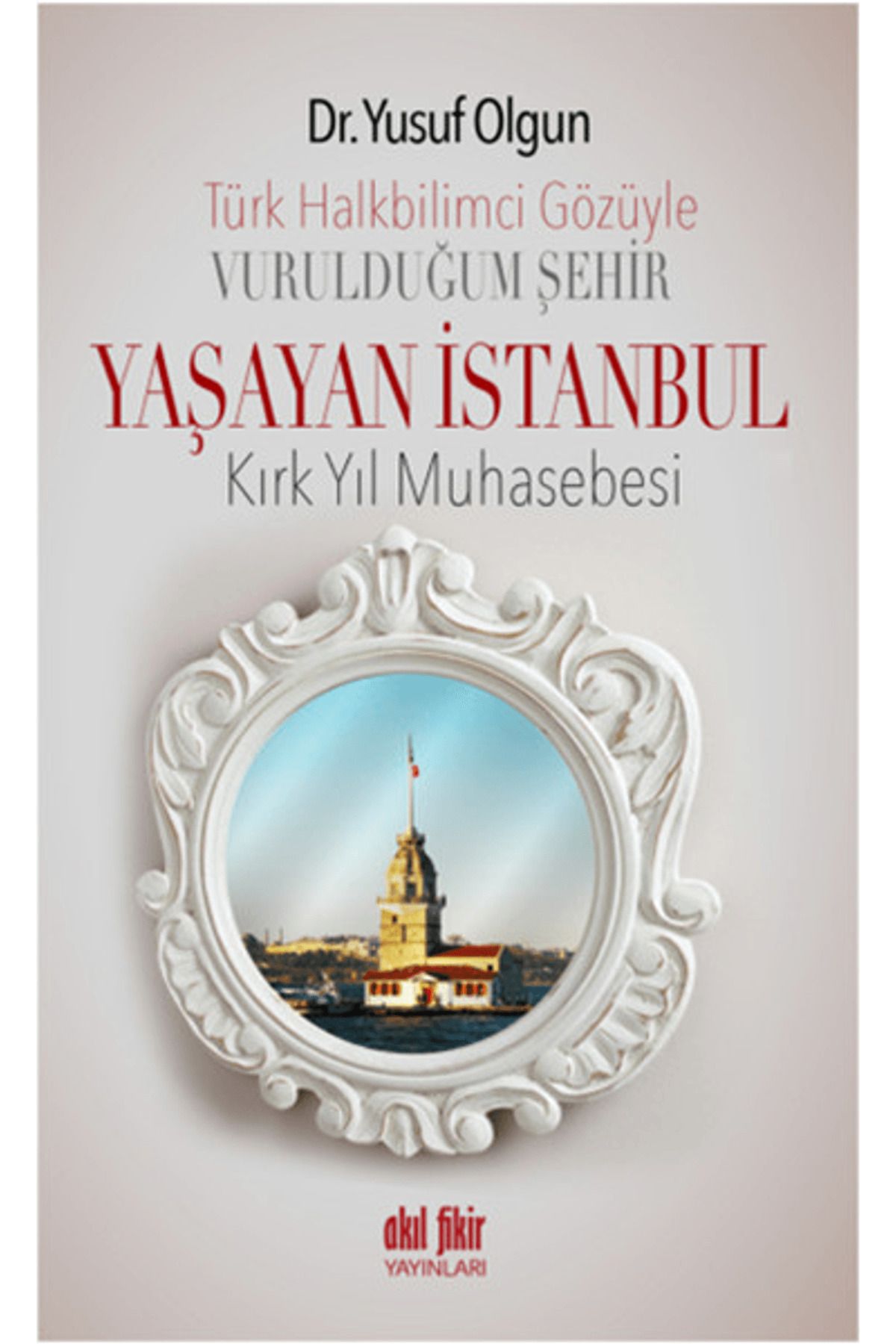 Akıl Fikir Yayınları Türk Halk Bilimcisinin Gözüyle Vurulduğum Şehir - Yaşayan İstanbul