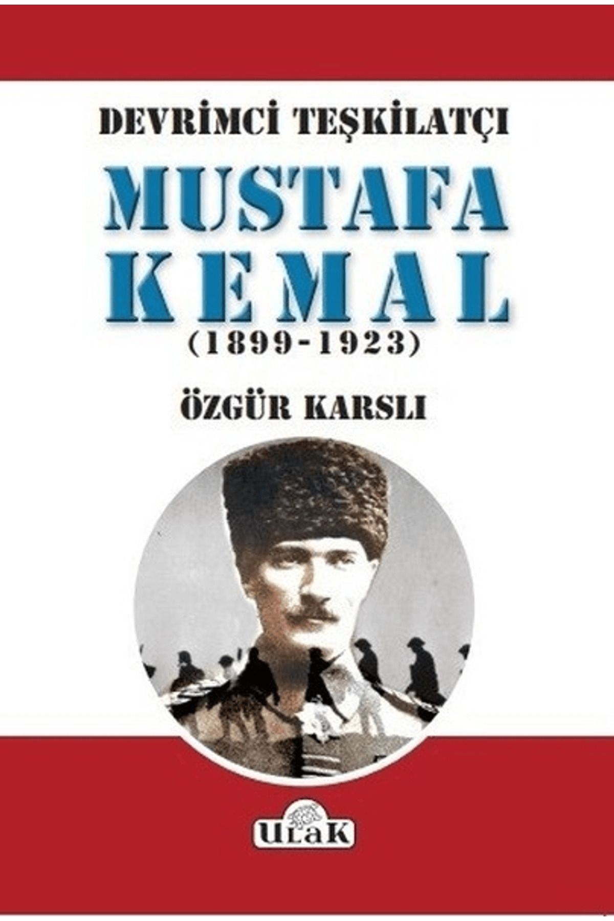 Ulak Yayıncılık Devrimci Teşkilatçı Mustafa Kemal (1899/1923)
