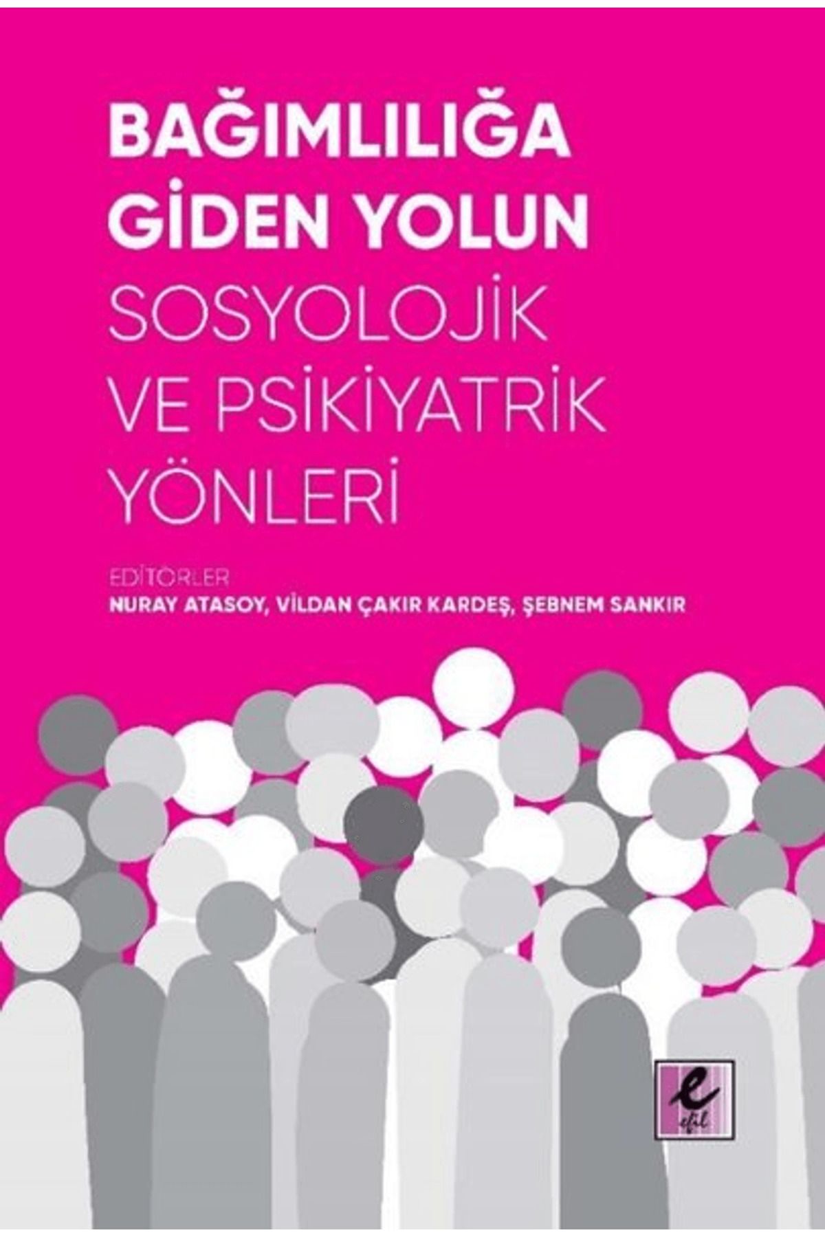 Efil Yayınevi Bağımlılığa Giden Yolun Sosyolojik ve Psikiyatrik Yönleri