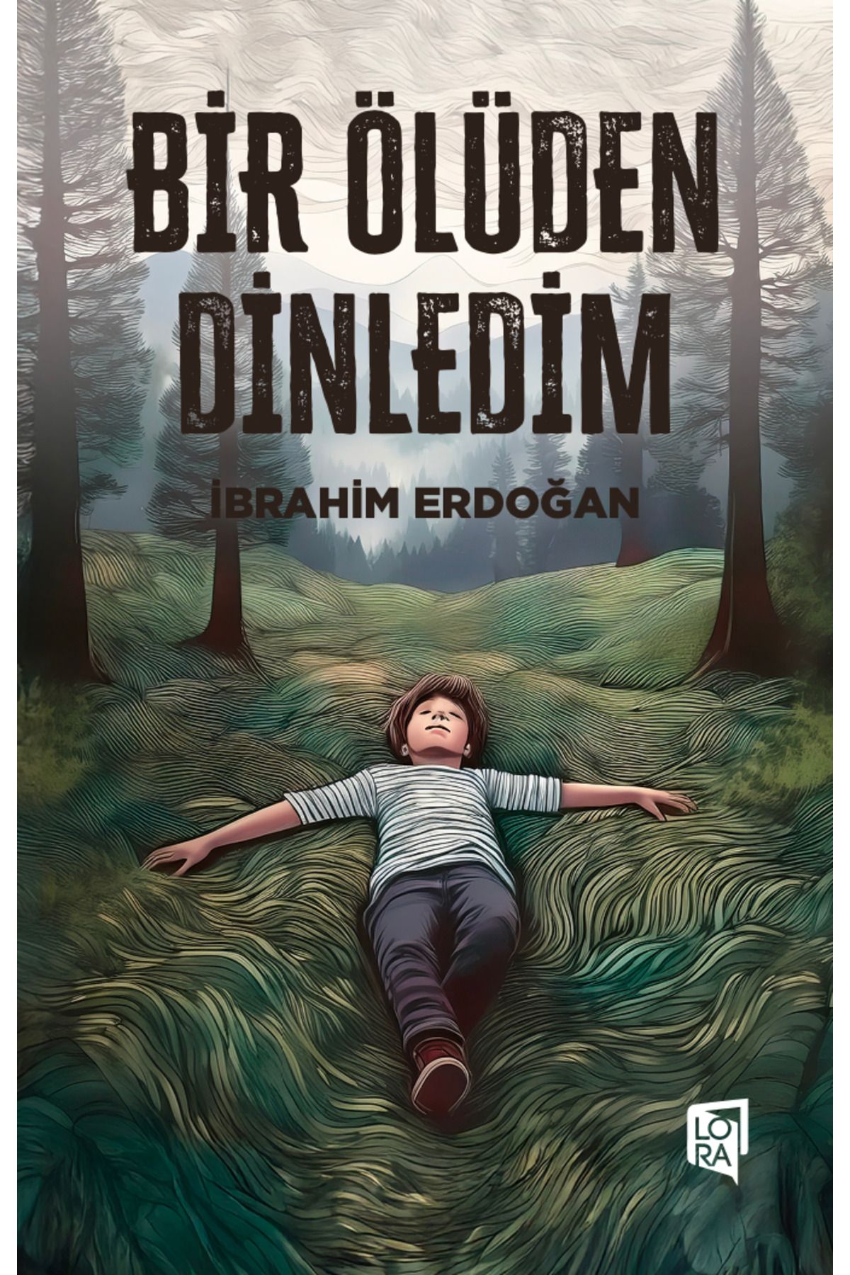 Lora Yayıncılık İbrahim Erdoğan - Bir Ölüden Dinledim