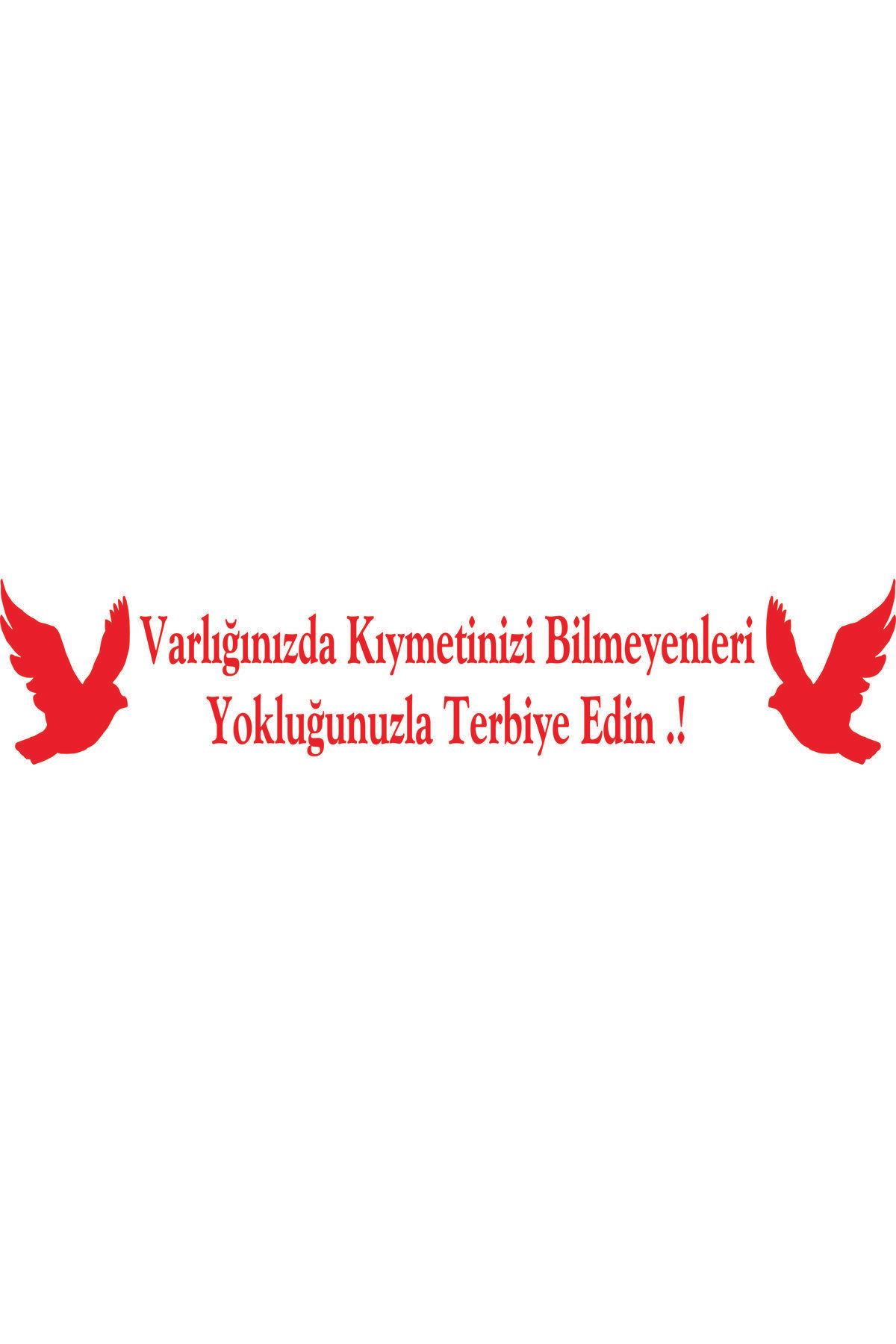 Birim Matbaa Varlığınızda Kıymetinizi Bilmeyenleri Yokluğunuzla Terbiye Edin .! OTO STİCKER(70X12CM)