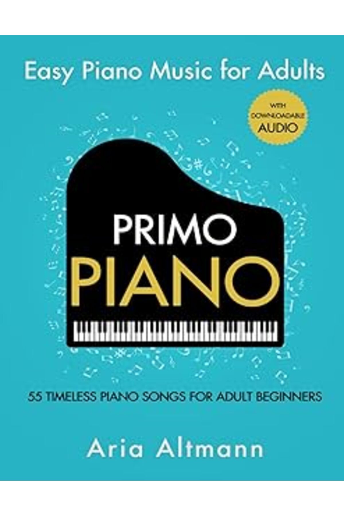 ASİTAN Primo Piano. Easy Piano Music For Adults: 55 Timeless Piano Songs For Adult Beginners With Download