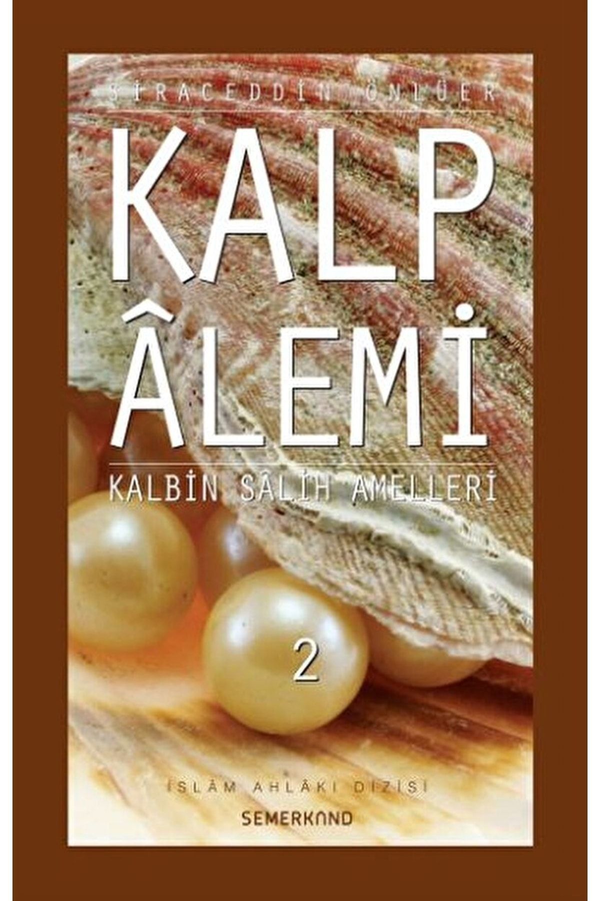 Semerkand Yayınları Kalp Alemi 2 - Kalbin Salih Amelleri / Siraceddin Önlüer