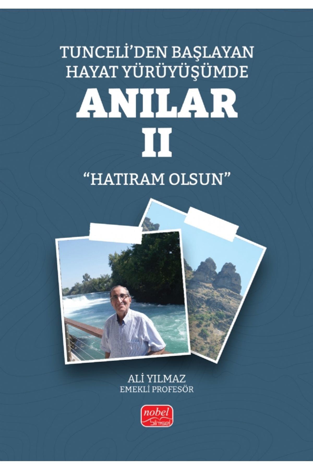 Nobel Akademik Yayıncılık Tunceli’den Başlayan Hayat Yürüyüşümde Anılar II (Hatıram Olsun)